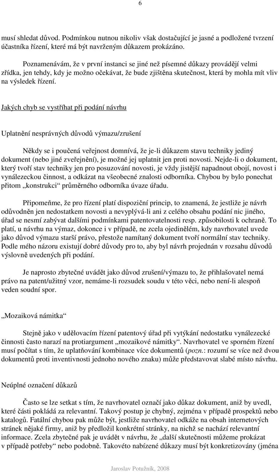 Jakých chyb se vystříhat při podání návrhu Uplatnění nesprávných důvodů výmazu/zrušení Někdy se i poučená veřejnost domnívá, že je-li důkazem stavu techniky jediný dokument (nebo jiné zveřejnění), je