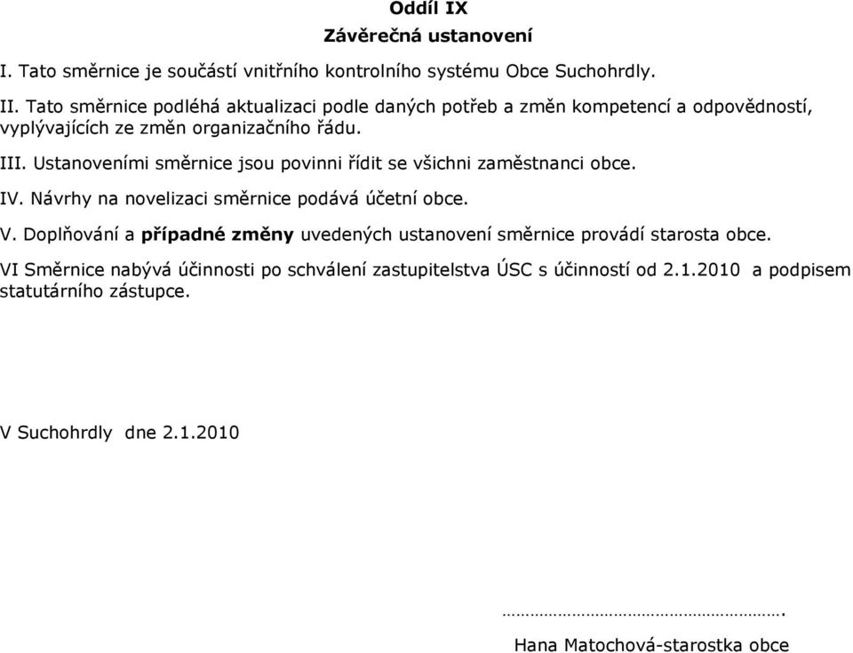 Ustanoveními směrnice jsou povinni řídit se všichni zaměstnanci obce. IV. Návrhy na novelizaci směrnice podává účetní obce. V.