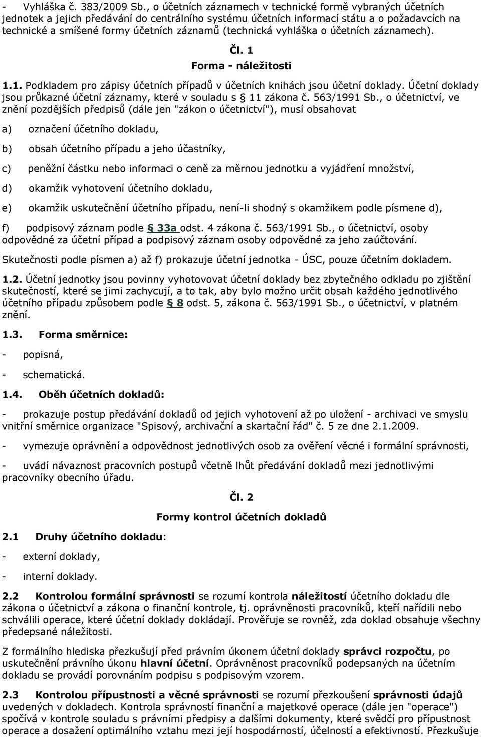 (technická vyhláška o účetních záznamech). Čl. 1 Forma - náležitosti 1.1. Podkladem pro zápisy účetních případů v účetních knihách jsou účetní doklady.