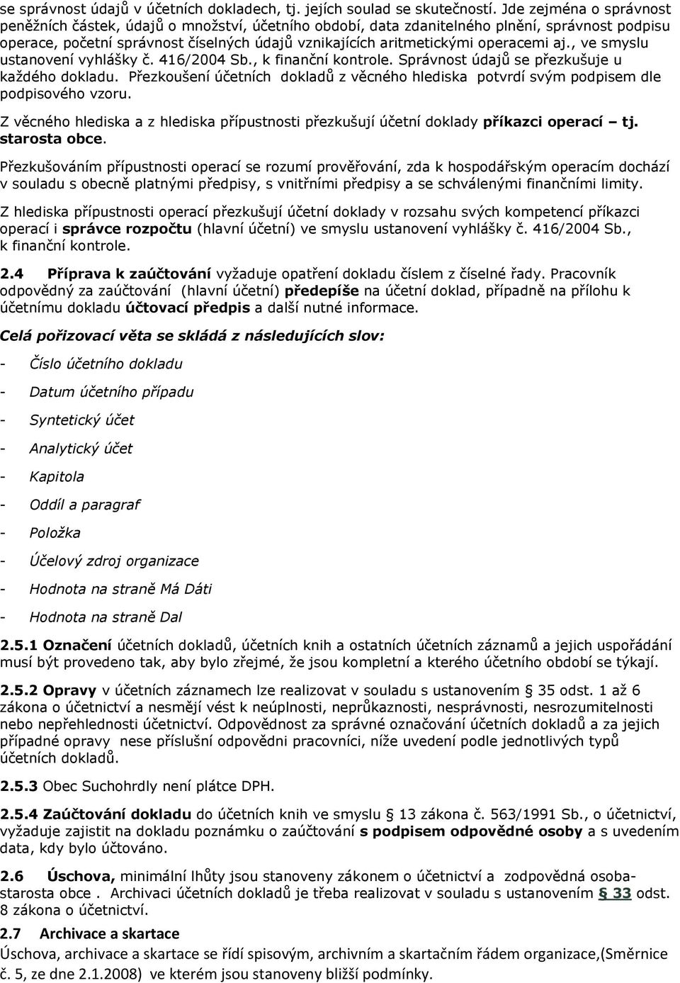 operacemi aj., ve smyslu ustanovení vyhlášky č. 416/2004 Sb., k finanční kontrole. Správnost údajů se přezkušuje u každého dokladu.