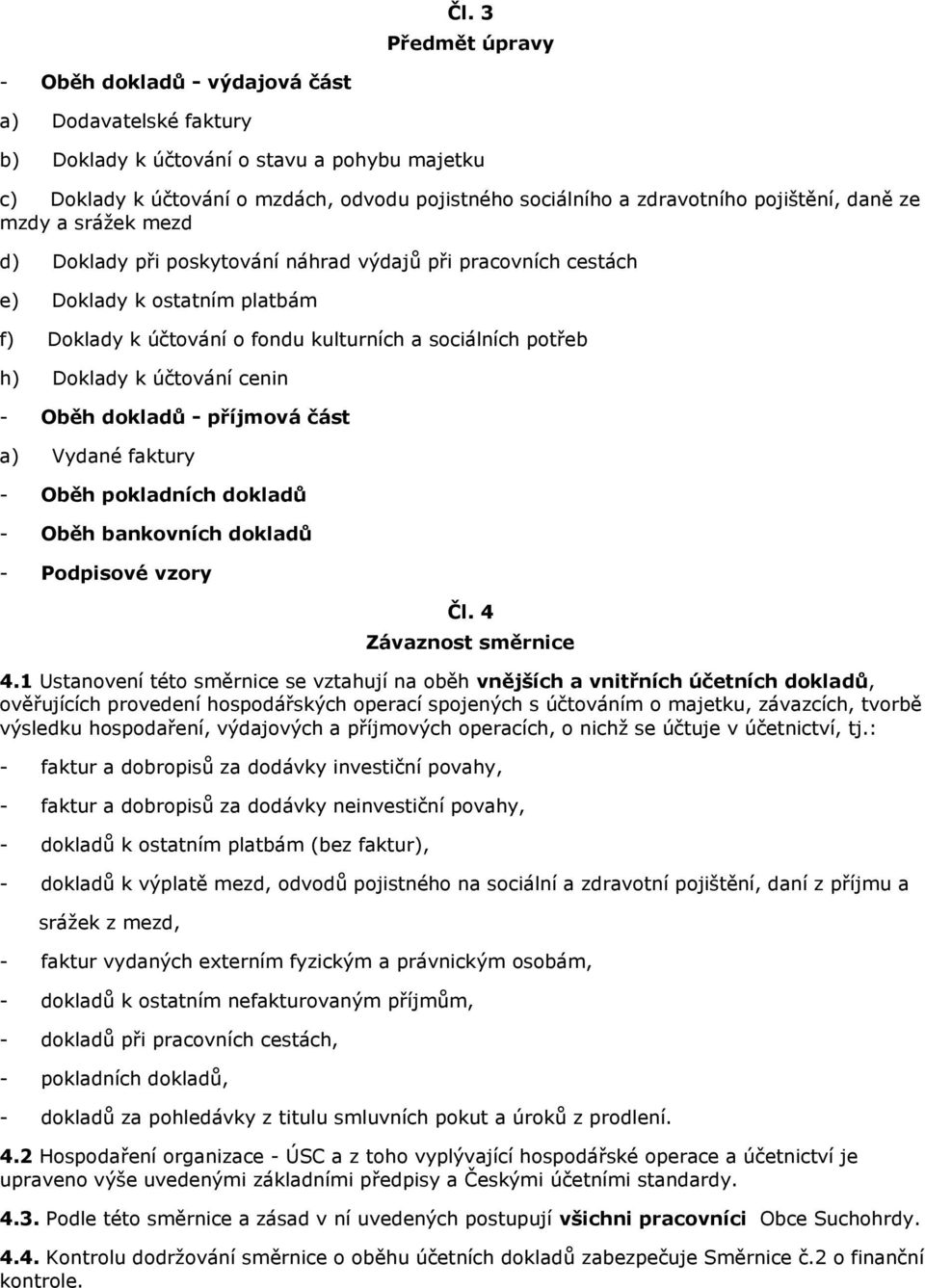 Doklady k účtování cenin - Oběh dokladů - příjmová část a) Vydané faktury - Oběh pokladních dokladů - Oběh bankovních dokladů - Podpisové vzory Čl. 4 Závaznost směrnice 4.
