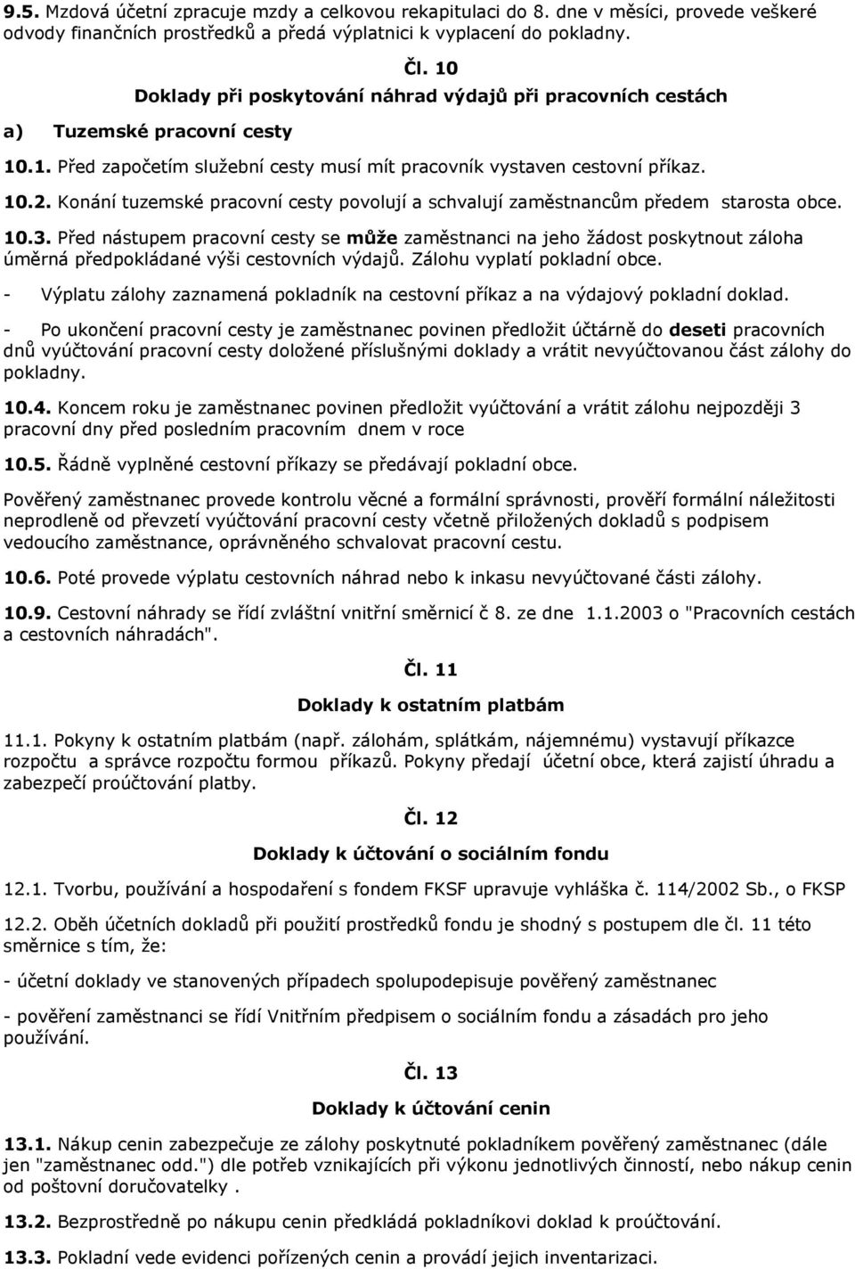 Konání tuzemské pracovní cesty povolují a schvalují zaměstnancům předem starosta obce. 10.3.