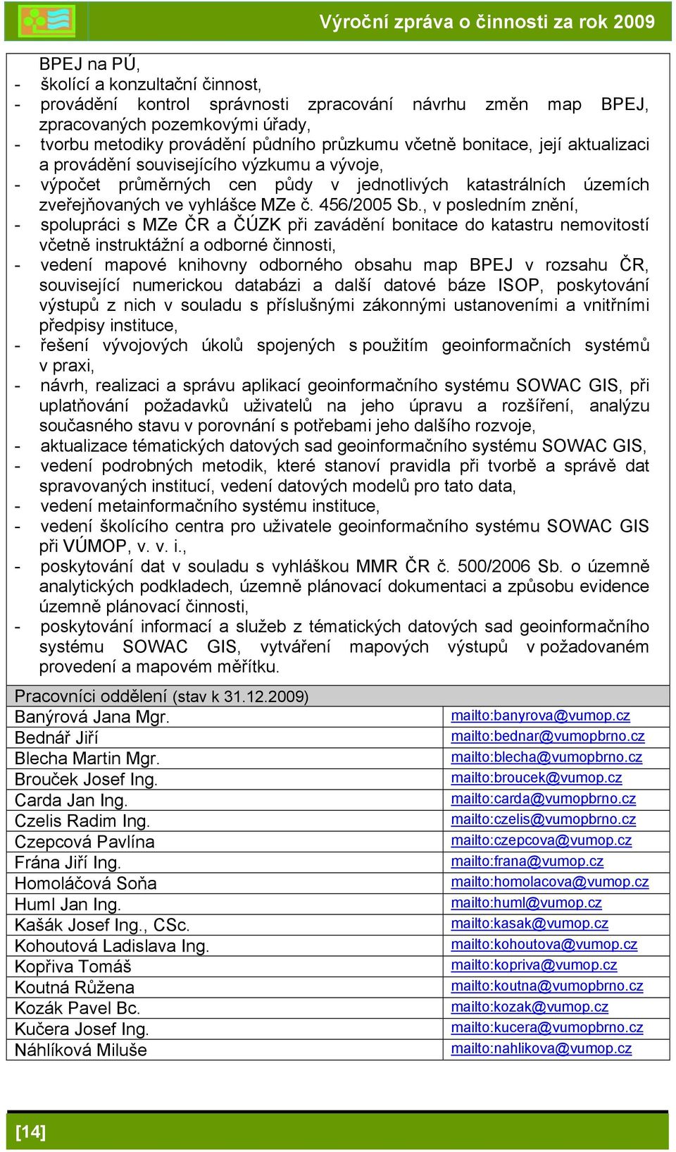 , v posledním znění, - spolupráci s MZe ČR a ČÚZK při zavádění bonitace do katastru nemovitostí včetně instruktážní a odborné činnosti, - vedení mapové knihovny odborného obsahu map BPEJ v rozsahu