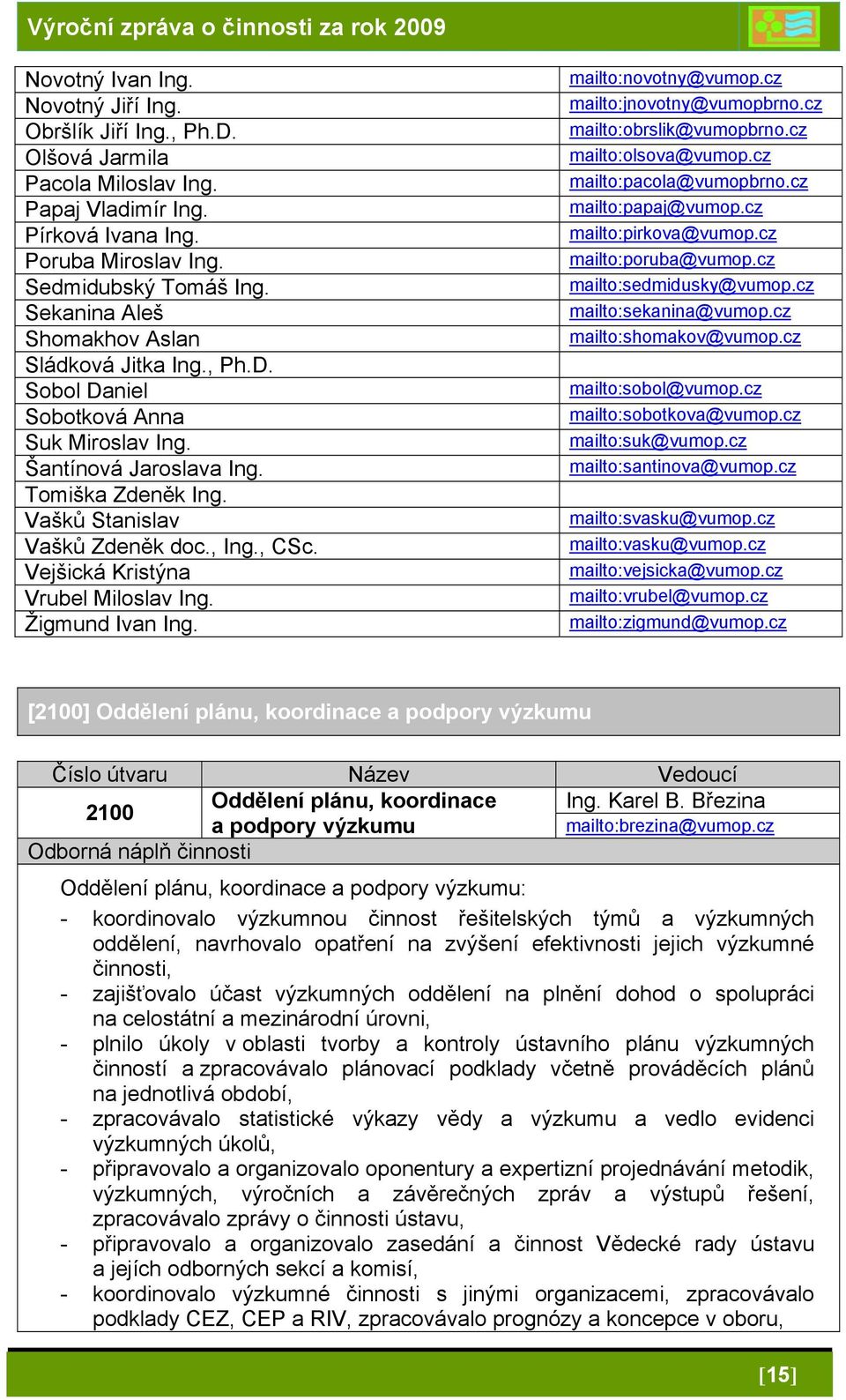 Vejšická Kristýna Vrubel Miloslav Ing. Žigmund Ivan Ing. mailto:novotny@vumop.cz mailto:jnovotny@vumopbrno.cz mailto:obrslik@vumopbrno.cz mailto:olsova@vumop.cz mailto:pacola@vumopbrno.