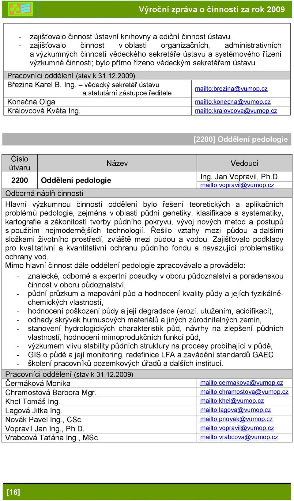 vědecký sekretář ústavu a statutární zástupce ředitele Konečná Olga Královcová Květa Ing. mailto:brezina@vumop.cz mailto:konecna@vumop.cz mailto:kralovcova@vumop.