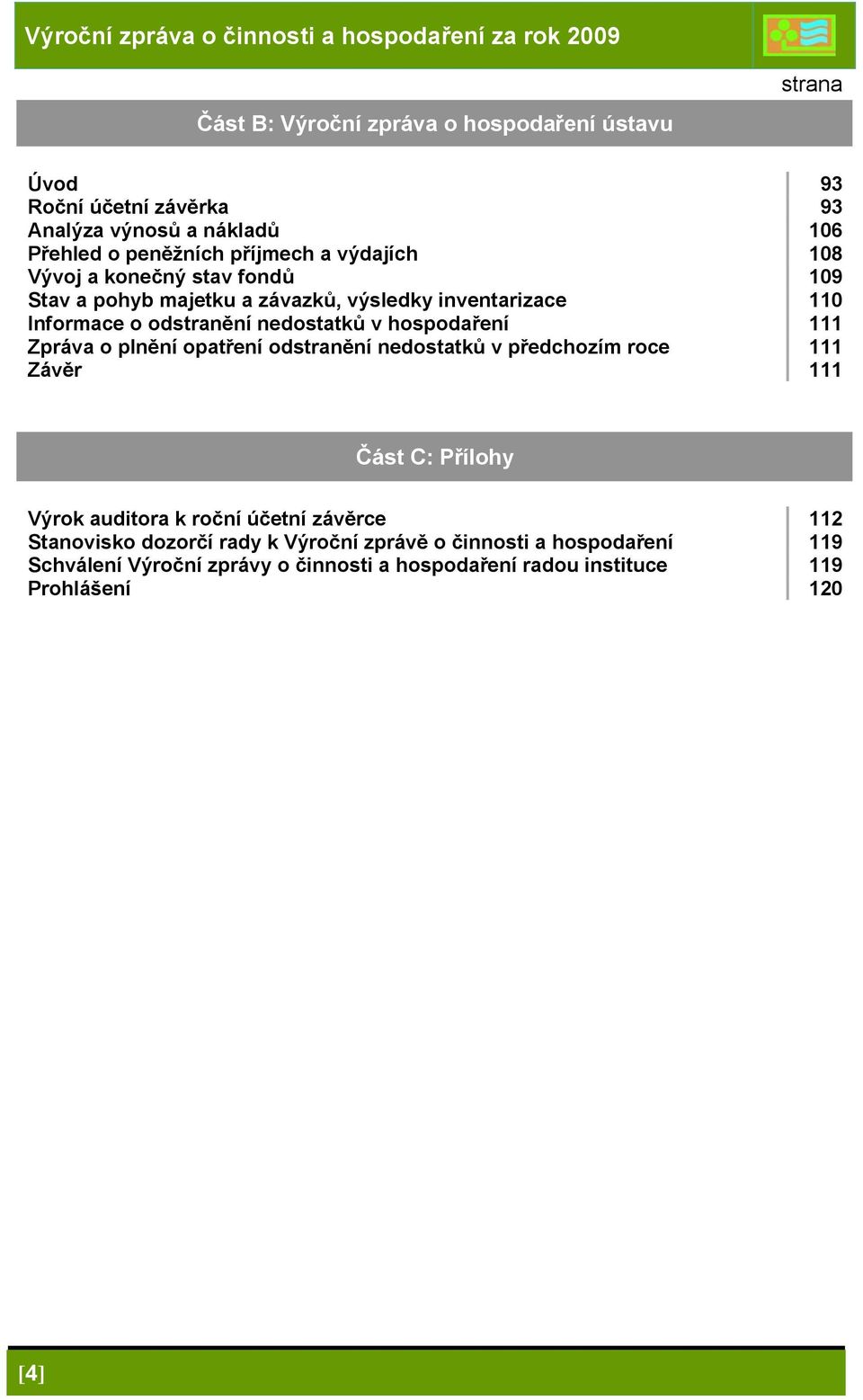 nedostatků v hospodaření 111 Zpráva o plnění opatření odstranění nedostatků v předchozím roce 111 Závěr 111 Část C: Přílohy Výrok auditora k roční účetní závěrce