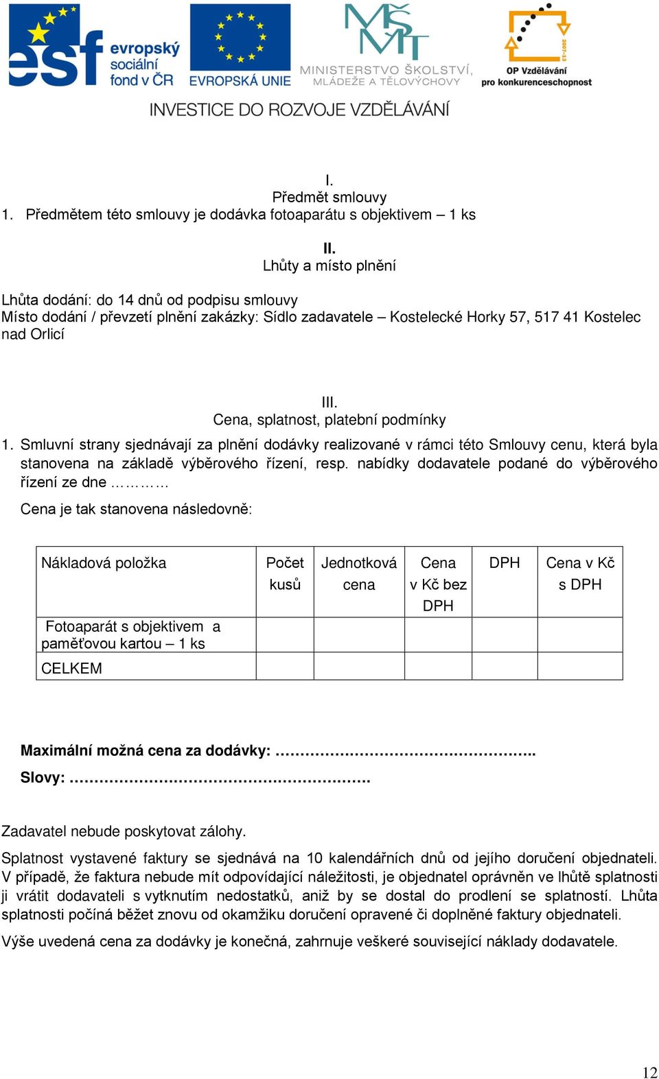 Cena, splatnost, platební podmínky 1. Smluvní strany sjednávají za plnění dodávky realizované v rámci této Smlouvy cenu, která byla stanovena na základě výběrového řízení, resp.