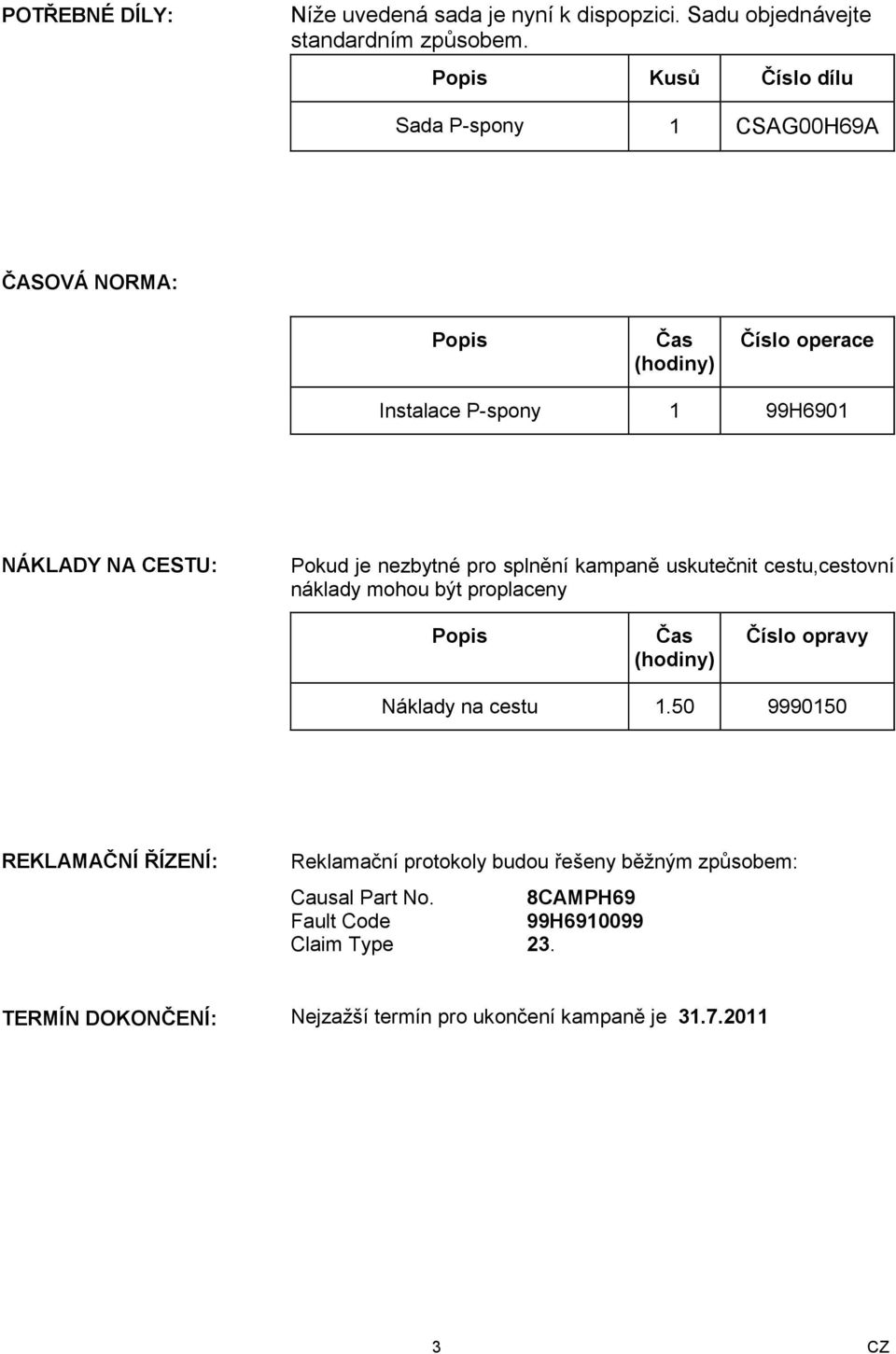 je nezbytné pro splnění kampaně uskutečnit cestu,cestovní náklady mohou být proplaceny Popis Čas (hodiny) Číslo opravy Náklady na cestu 1.