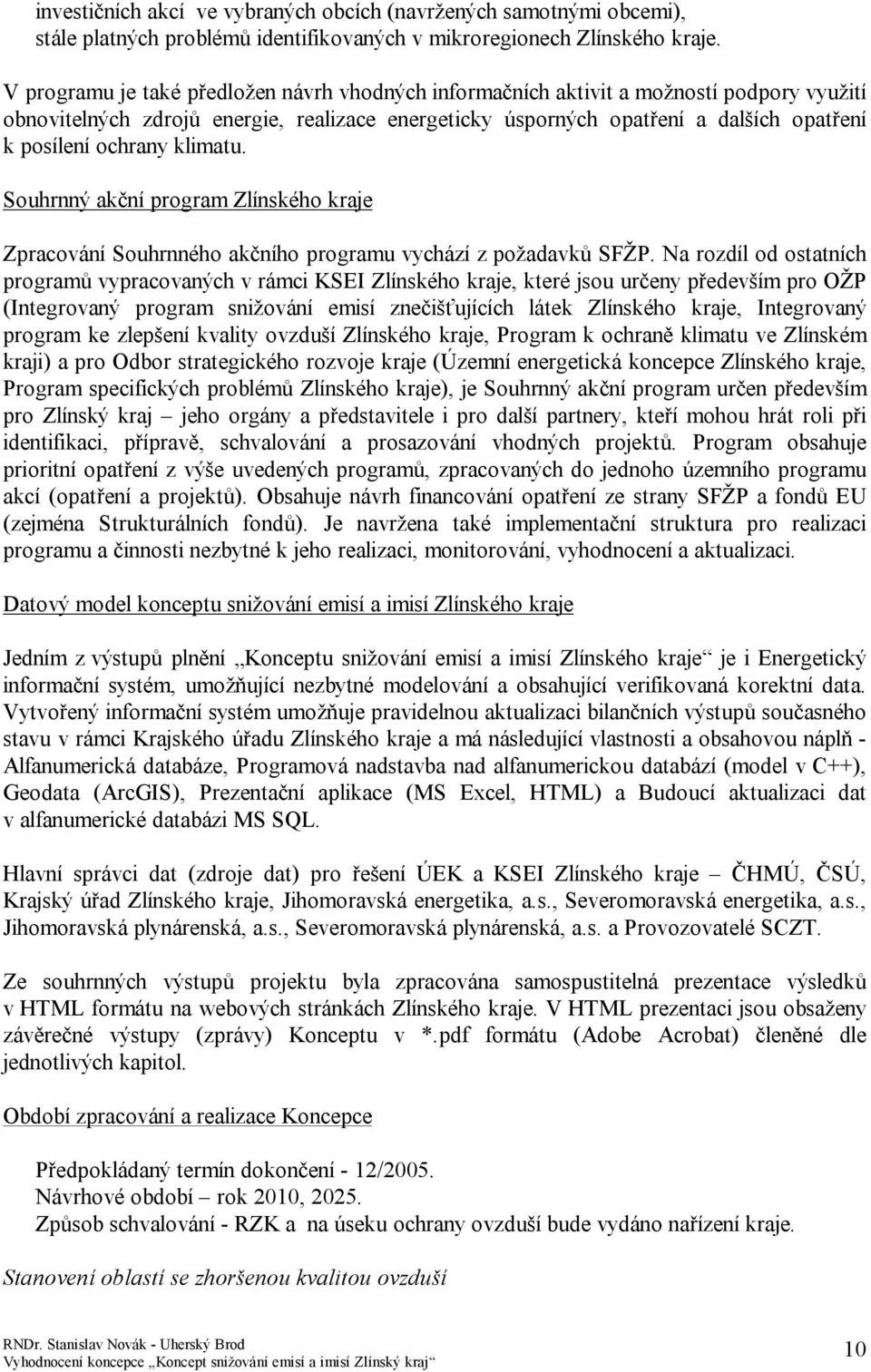 ochrany klimatu. Souhrnný akční program Zlínského kraje Zpracování Souhrnného akčního programu vychází z požadavků SFŽP.