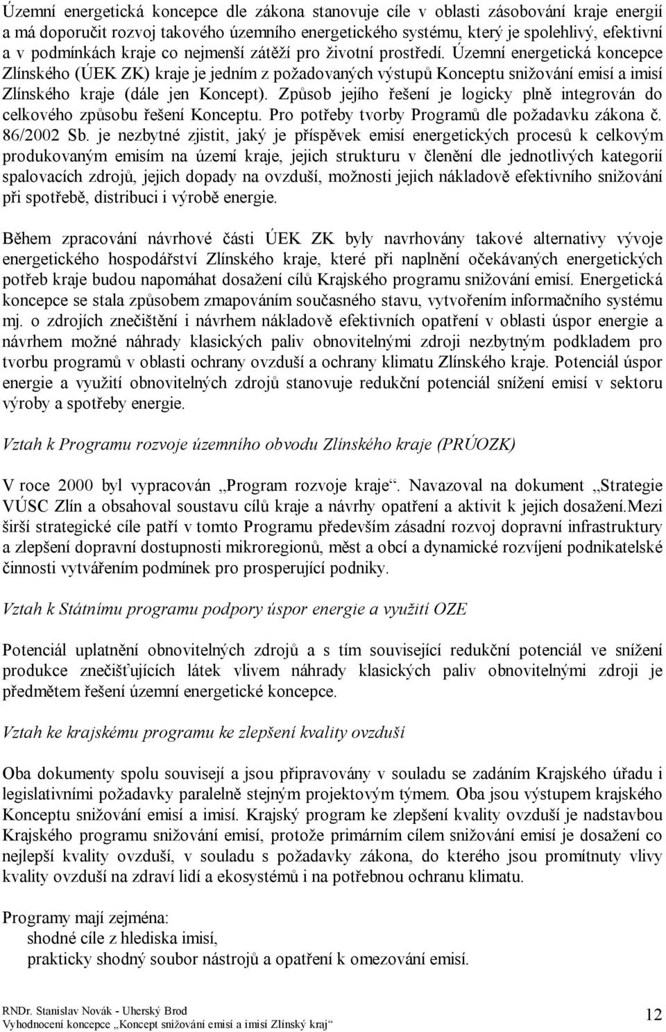 Územní energetická koncepce Zlínského (ÚEK ZK) kraje je jedním z požadovaných výstupů Konceptu snižování emisí a imisí Zlínského kraje (dále jen Koncept).