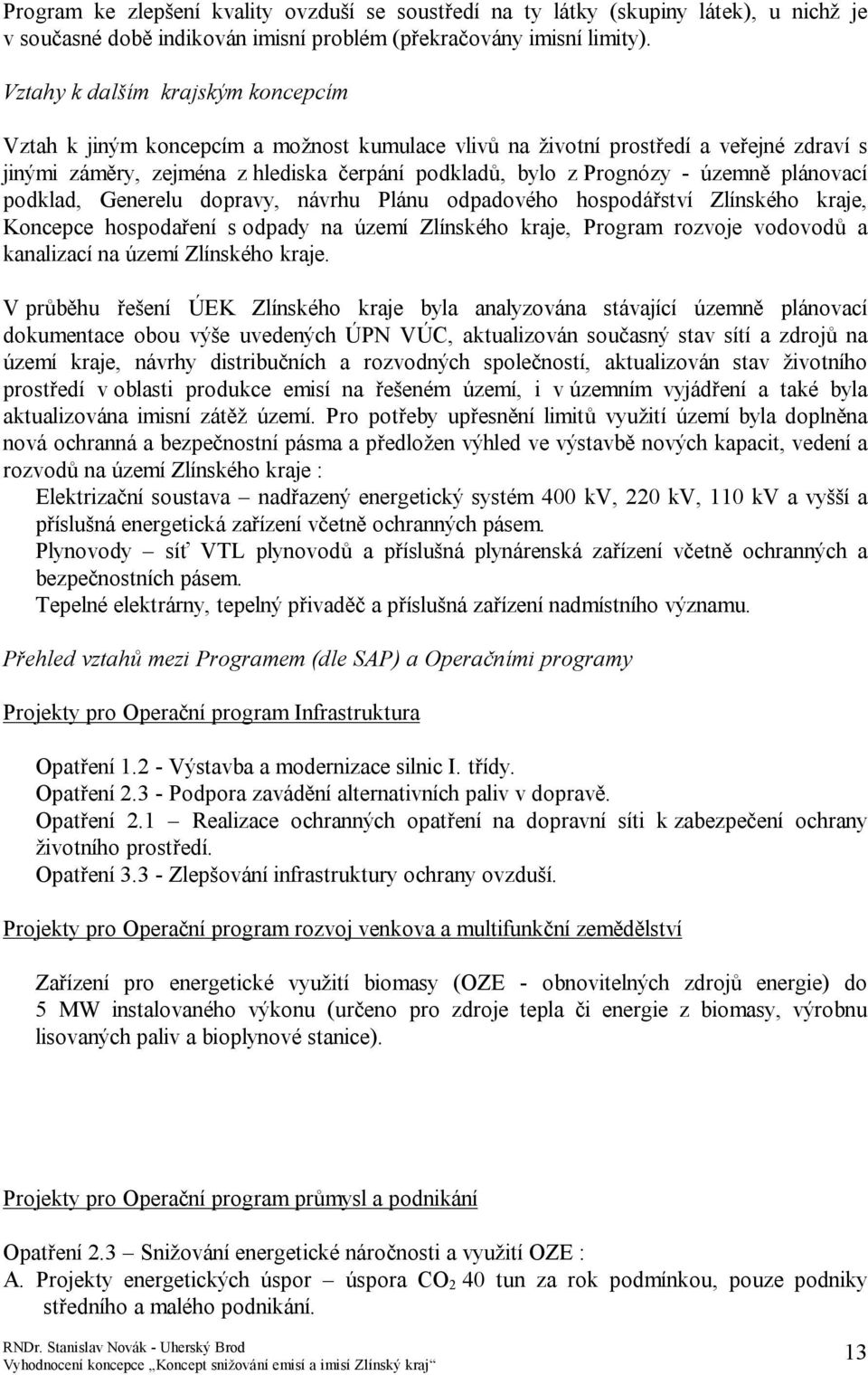 územně plánovací podklad, Generelu dopravy, návrhu Plánu odpadového hospodářství Zlínského kraje, Koncepce hospodaření s odpady na území Zlínského kraje, Program rozvoje vodovodů a kanalizací na