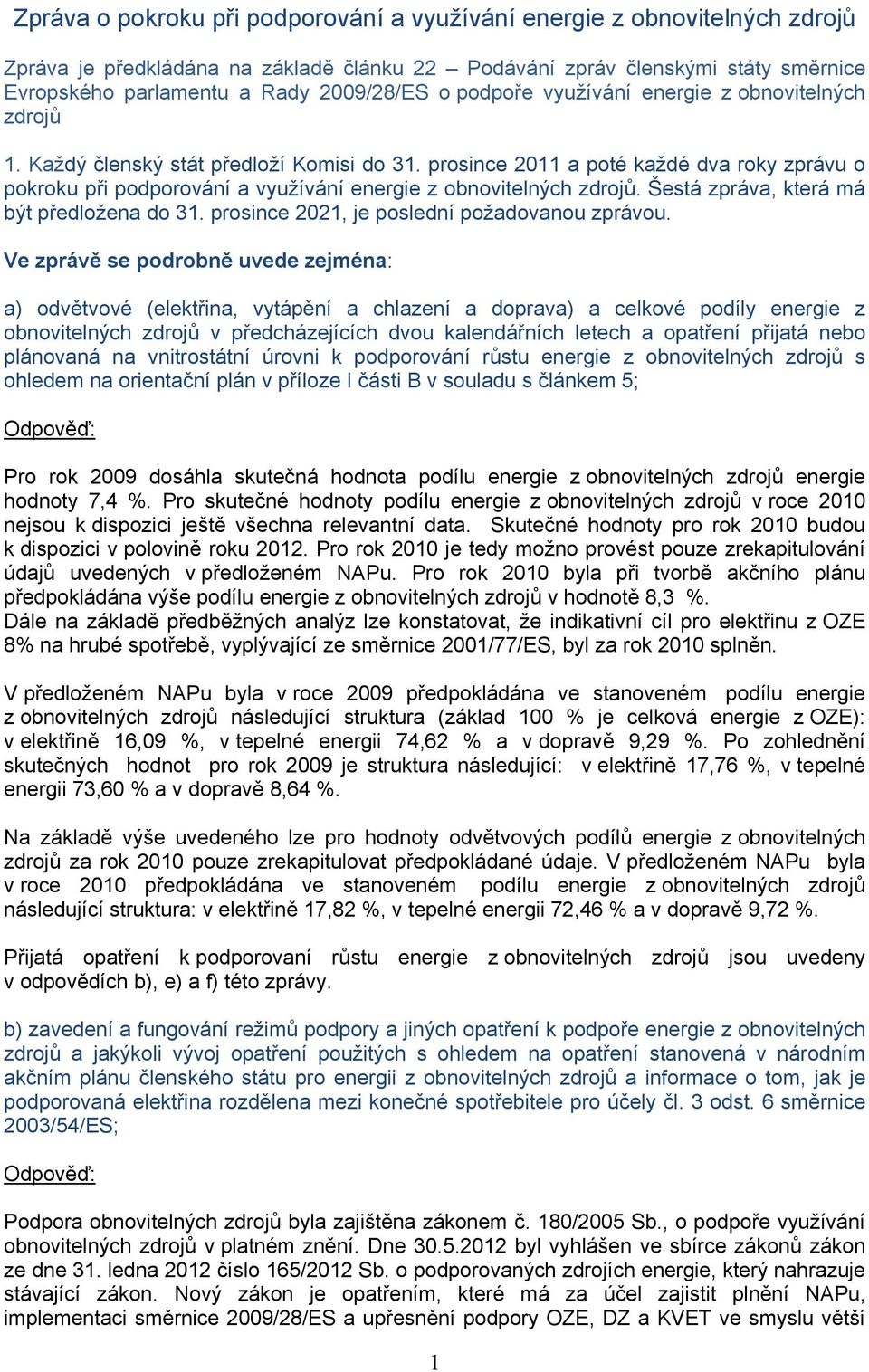 prosince 2011 a poté každé dva roky zprávu o pokroku při podporování a využívání energie z obnovitelných zdrojů. Šestá zpráva, která má být předložena do 31.