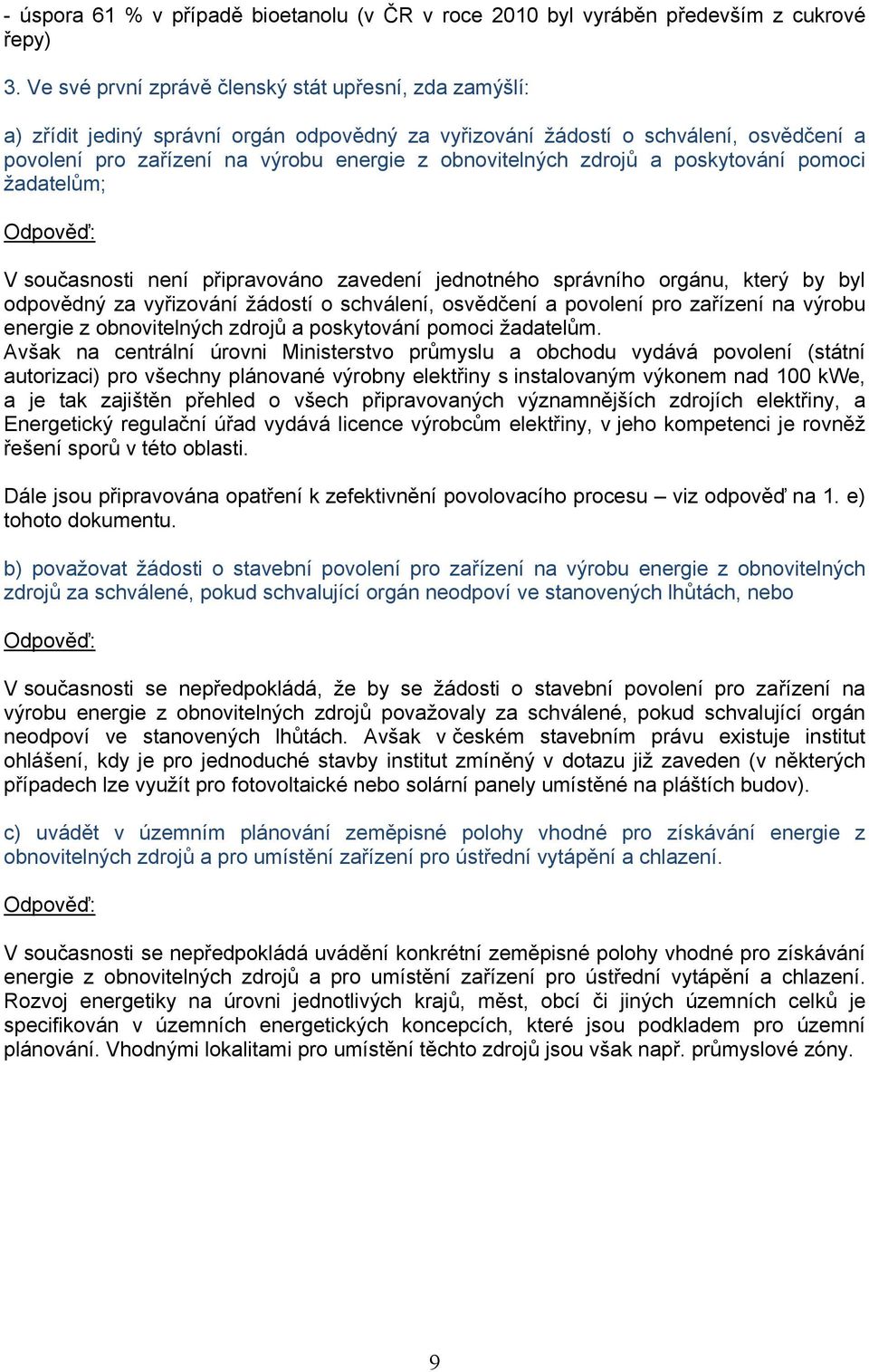 zdrojů a poskytování pomoci žadatelům; V současnosti není připravováno zavedení jednotného správního orgánu, který by byl odpovědný za vyřizování žádostí o schválení, osvědčení a povolení pro