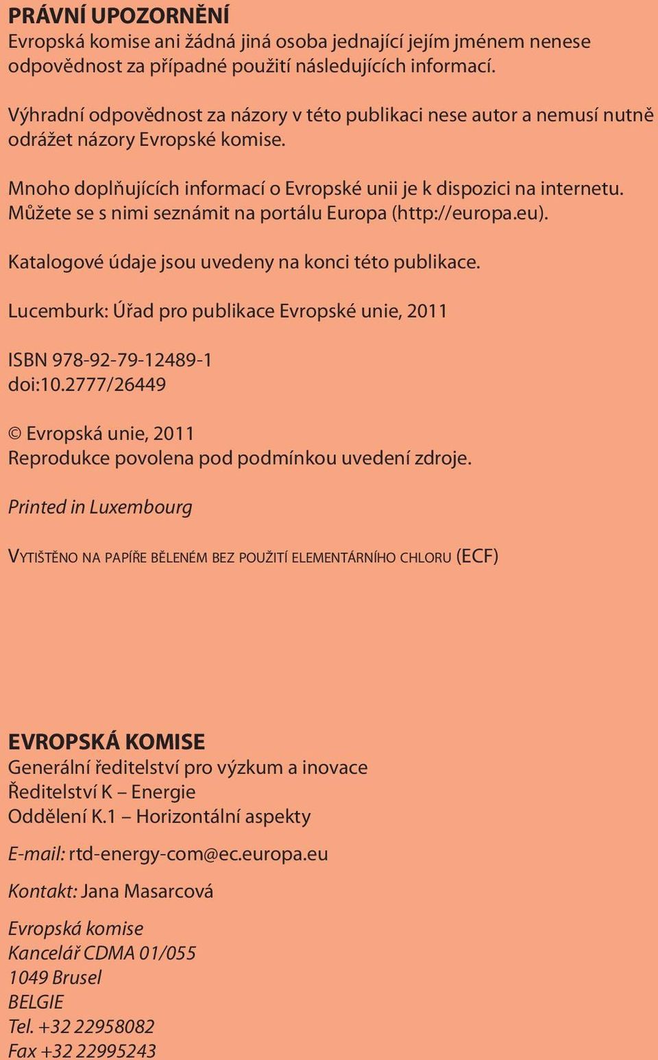 Můžete se s nimi seznámit na portálu Europa (http://europa.eu). Katalogové údaje jsou uvedeny na konci této publikace. Lucemburk: Úřad pro publikace Evropské unie, 2011 ISBN 978-92-79-12489-1 doi:10.
