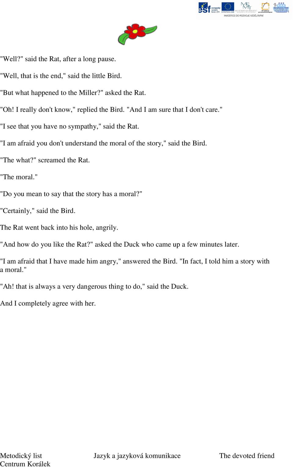 "The moral." "Do you mean to say that the story has a moral?" "Certainly," said the Bird. The Rat went back into his hole, angrily. "And how do you like the Rat?