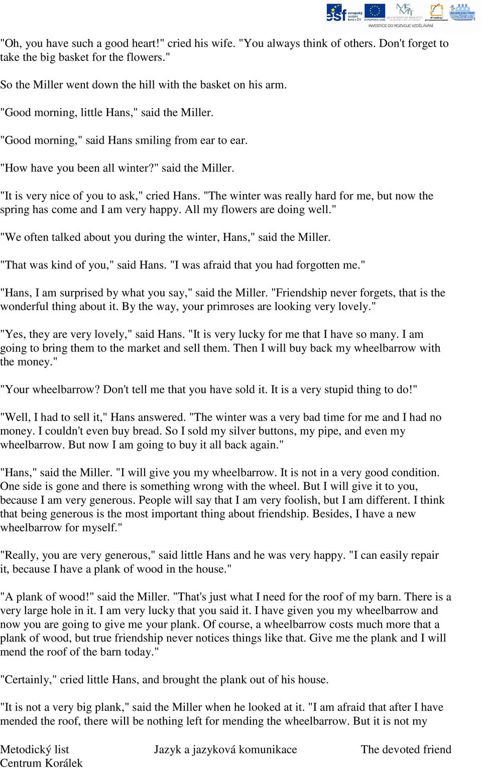 "The winter was really hard for me, but now the spring has come and I am very happy. All my flowers are doing well." "We often talked about you during the winter, Hans," said the Miller.