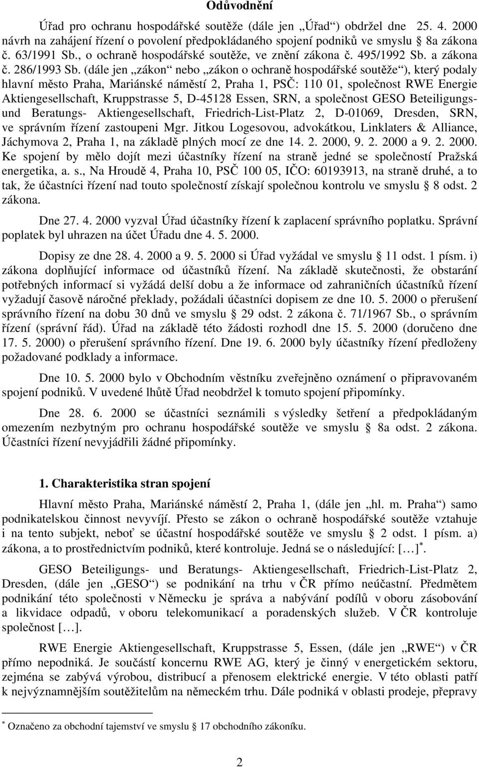 (dále jen zákon nebo zákon o ochraně hospodářské soutěže ), který podaly hlavní město Praha, Mariánské náměstí 2, Praha 1, PSČ: 110 01, společnost RWE Energie Aktiengesellschaft, Kruppstrasse 5,