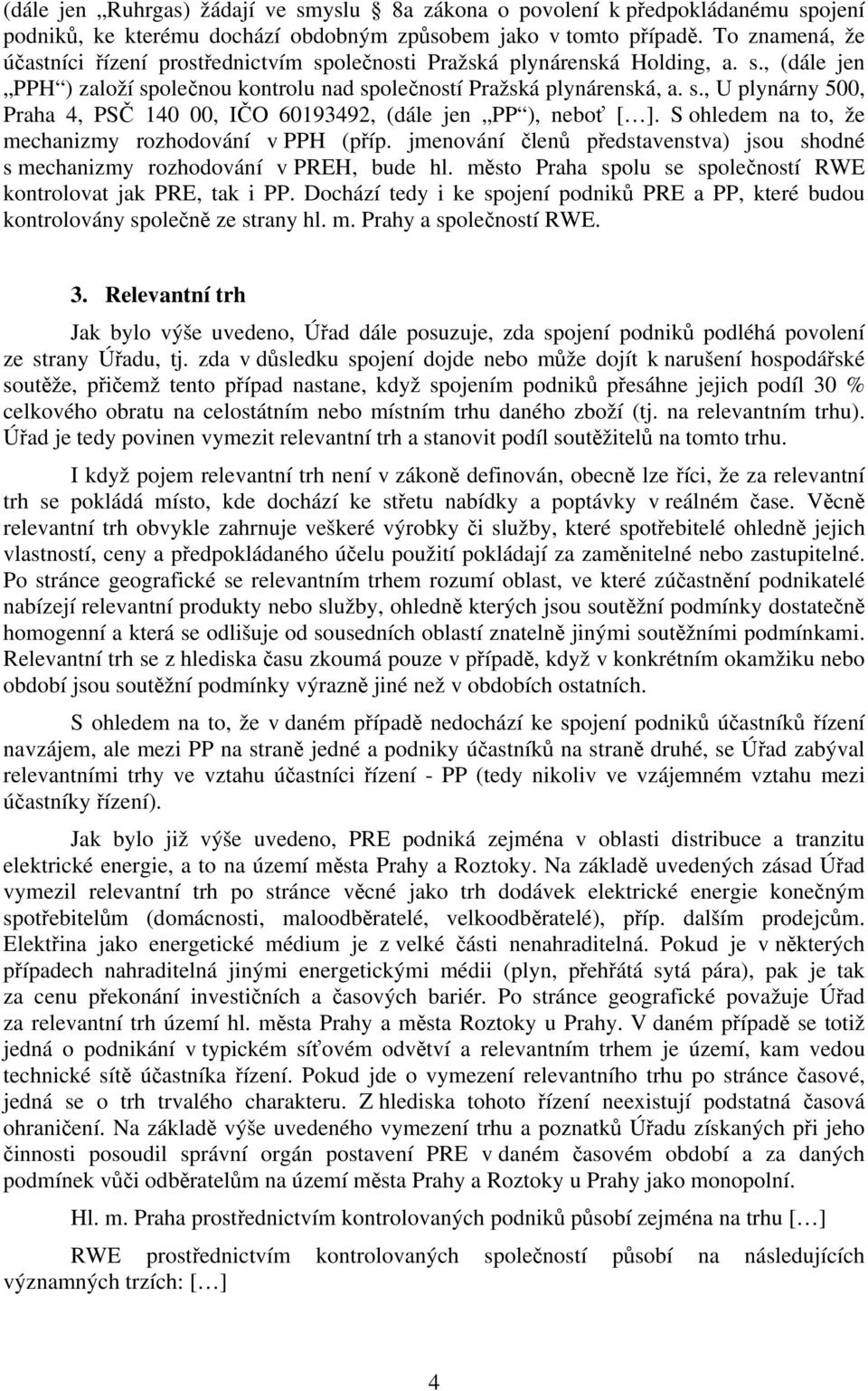 S ohledem na to, že mechanizmy rozhodování v PPH (příp. jmenování členů představenstva) jsou shodné s mechanizmy rozhodování v PREH, bude hl.