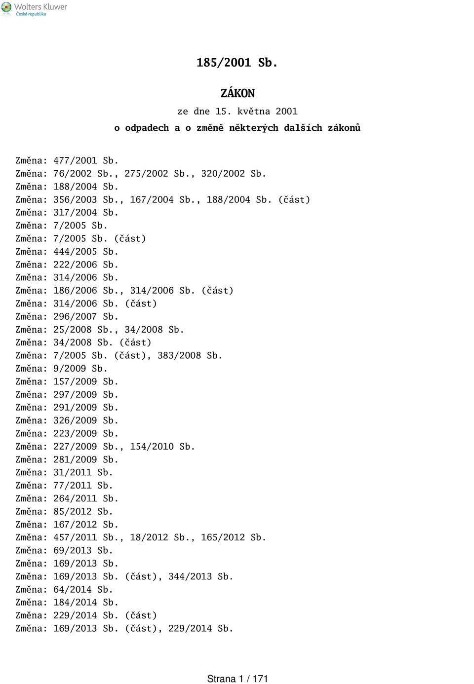 (část) Změna: 314/2006 Sb. (část) Změna: 296/2007 Sb. Změna: 25/2008 Sb., 34/2008 Sb. Změna: 34/2008 Sb. (část) Změna: 7/2005 Sb. (část), 383/2008 Sb. Změna: 9/2009 Sb. Změna: 157/2009 Sb.