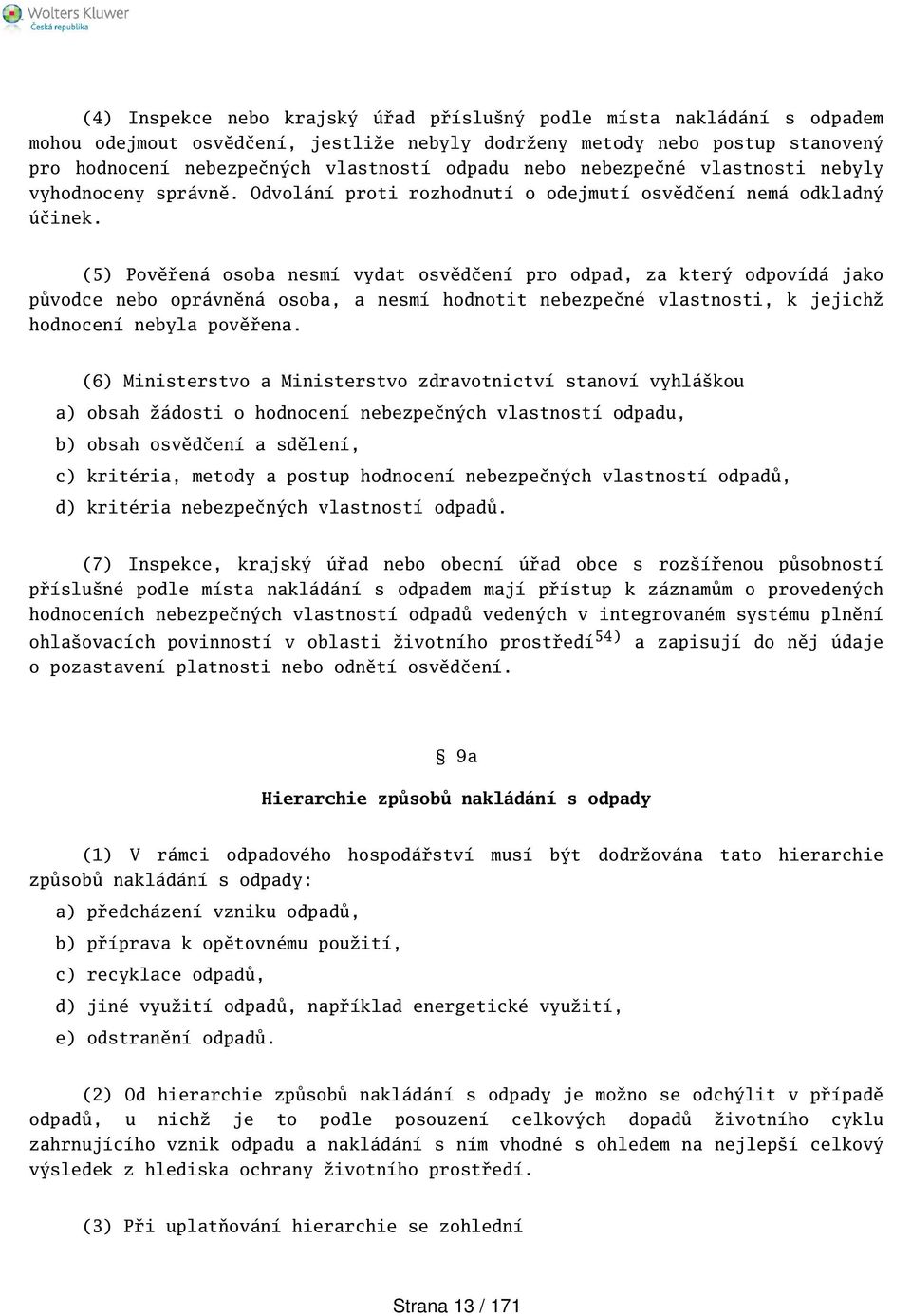 (5) Pověřená osoba nesmí vydat osvědčení pro odpad, za který odpovídá jako původce nebo oprávněná osoba, a nesmí hodnotit nebezpečné vlastnosti, k jejichž hodnocení nebyla pověřena.