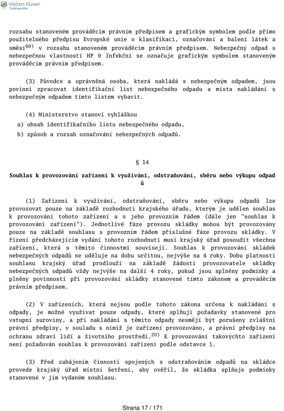 (3) Původce a oprávněná osoba, která nakládá s nebezpečným odpadem, jsou povinni zpracovat identifikační list nebezpečného odpadu a místa nakládání s nebezpečným odpadem tímto listem vybavit.