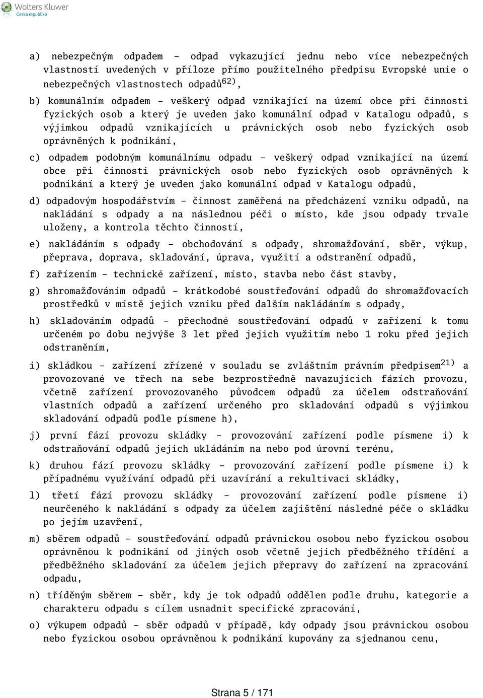 osob oprávněných k podnikání, c) odpadem podobným komunálnímu odpadu - vekerý odpad vznikající na území obce při činnosti právnických osob nebo fyzických osob oprávněných k podnikání a který je