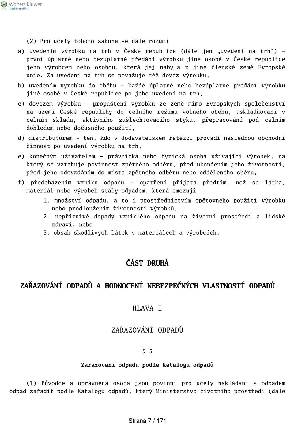 Za uvedení na trh se považuje též dovoz výrobku, b) uvedením výrobku do oběhu - každé úplatné nebo bezúplatné předání výrobku jiné osobě v České republice po jeho uvedení na trh, c) dovozem výrobku -