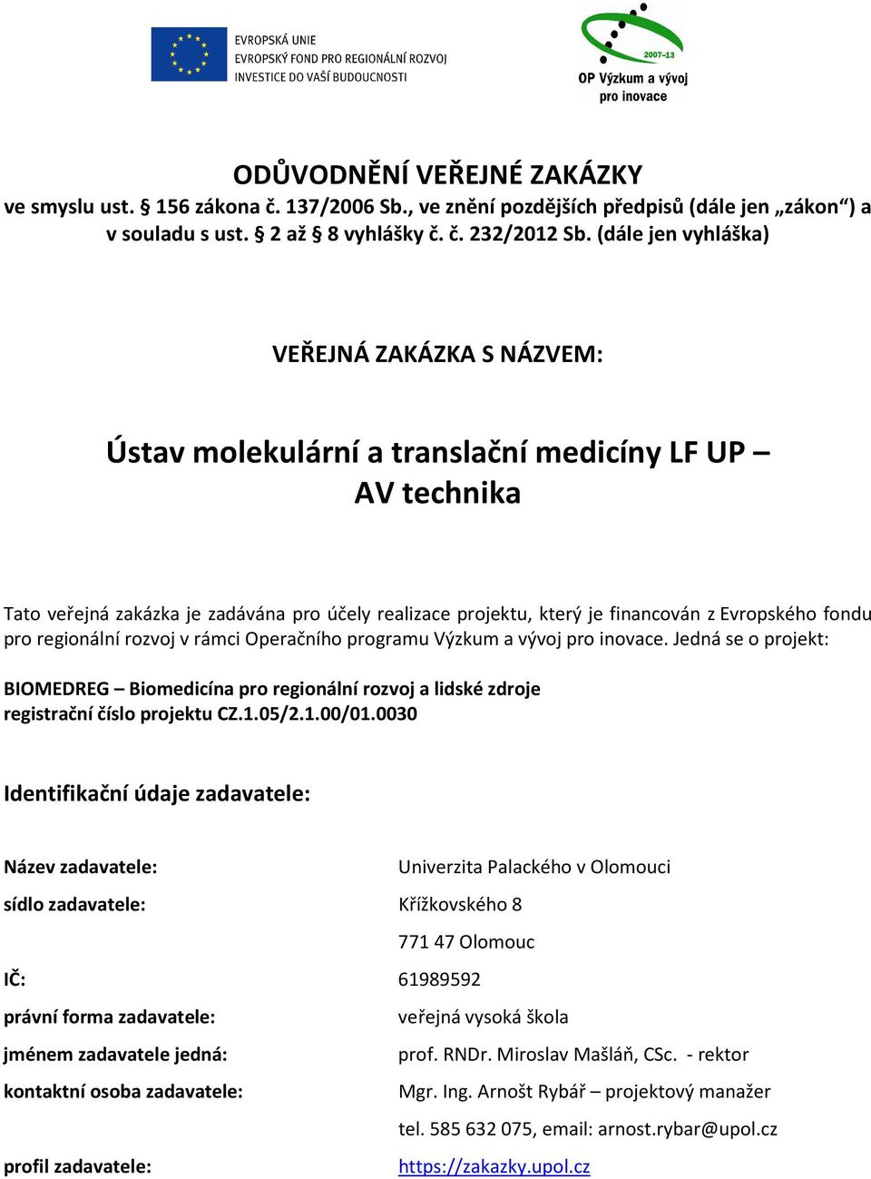 fondu pro regionální rozvoj v rámci Operačního programu Výzkum a vývoj pro inovace. Jedná se o projekt: BIOMEDREG Biomedicína pro regionální rozvoj a lidské zdroje registrační číslo projektu CZ.1.