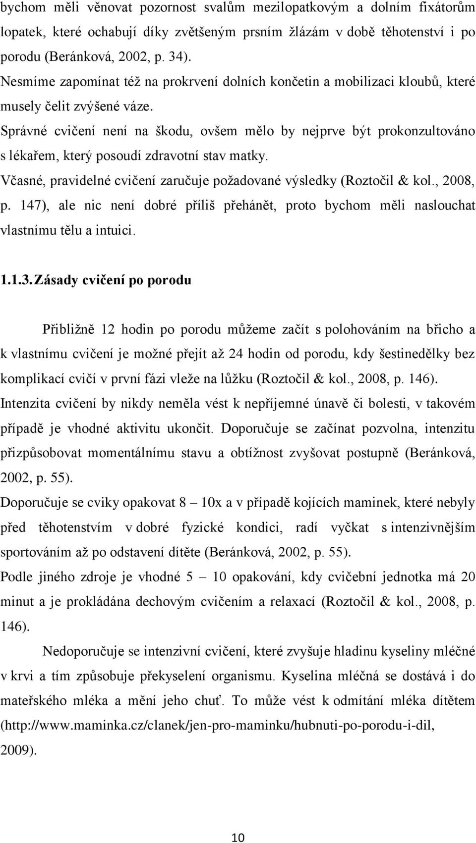 Správné cvičení není na škodu, ovšem mělo by nejprve být prokonzultováno s lékařem, který posoudí zdravotní stav matky. Včasné, pravidelné cvičení zaručuje požadované výsledky (Roztočil & kol.