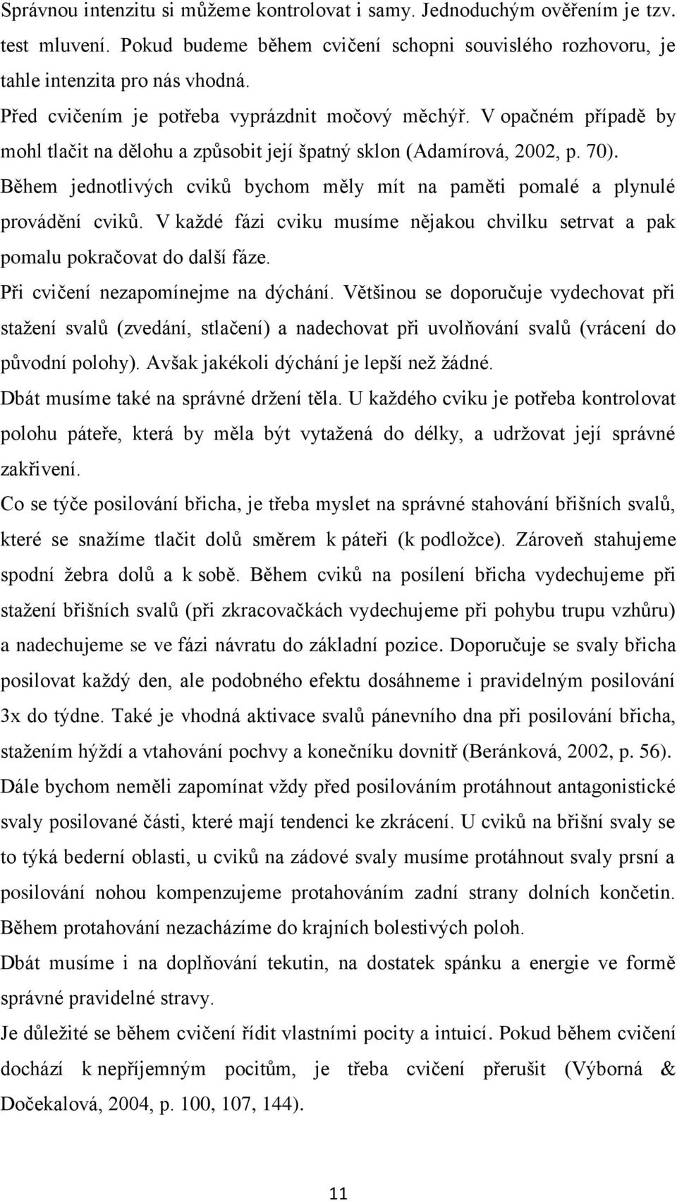 Během jednotlivých cviků bychom měly mít na paměti pomalé a plynulé provádění cviků. V každé fázi cviku musíme nějakou chvilku setrvat a pak pomalu pokračovat do další fáze.