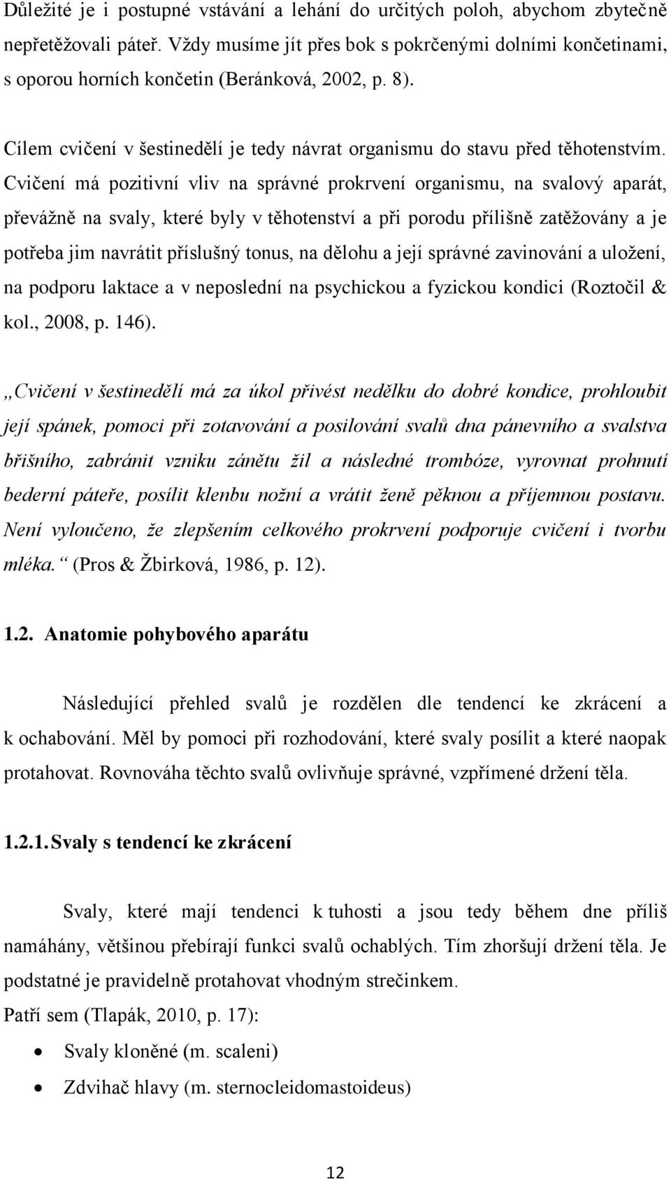 Cvičení má pozitivní vliv na správné prokrvení organismu, na svalový aparát, převážně na svaly, které byly v těhotenství a při porodu přílišně zatěžovány a je potřeba jim navrátit příslušný tonus, na