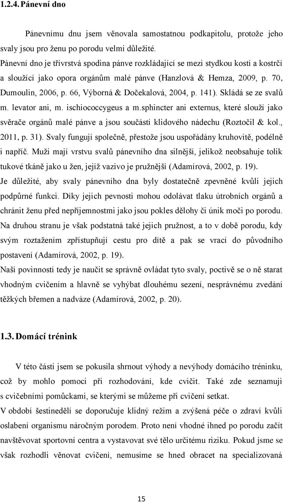 66, Výborná & Dočekalová, 2004, p. 141). Skládá se ze svalů m. levator ani, m. ischiococcygeus a m.