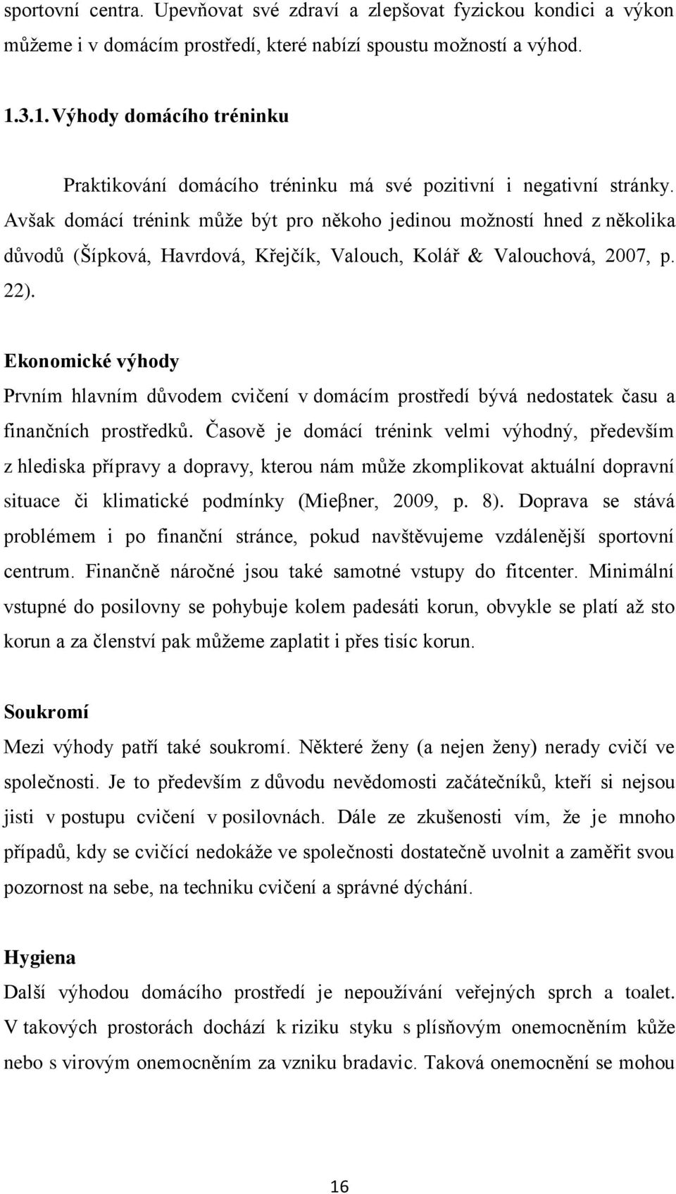 Avšak domácí trénink může být pro někoho jedinou možností hned z několika důvodů (Šípková, Havrdová, Křejčík, Valouch, Kolář & Valouchová, 2007, p. 22).