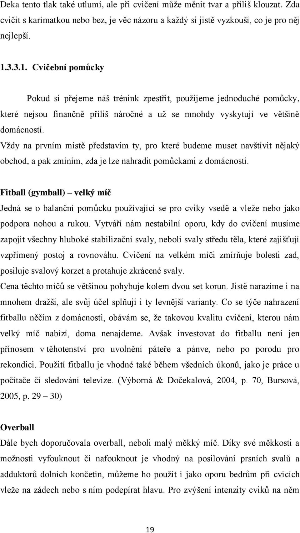 Vždy na prvním místě představím ty, pro které budeme muset navštívit nějaký obchod, a pak zmíním, zda je lze nahradit pomůckami z domácnosti.