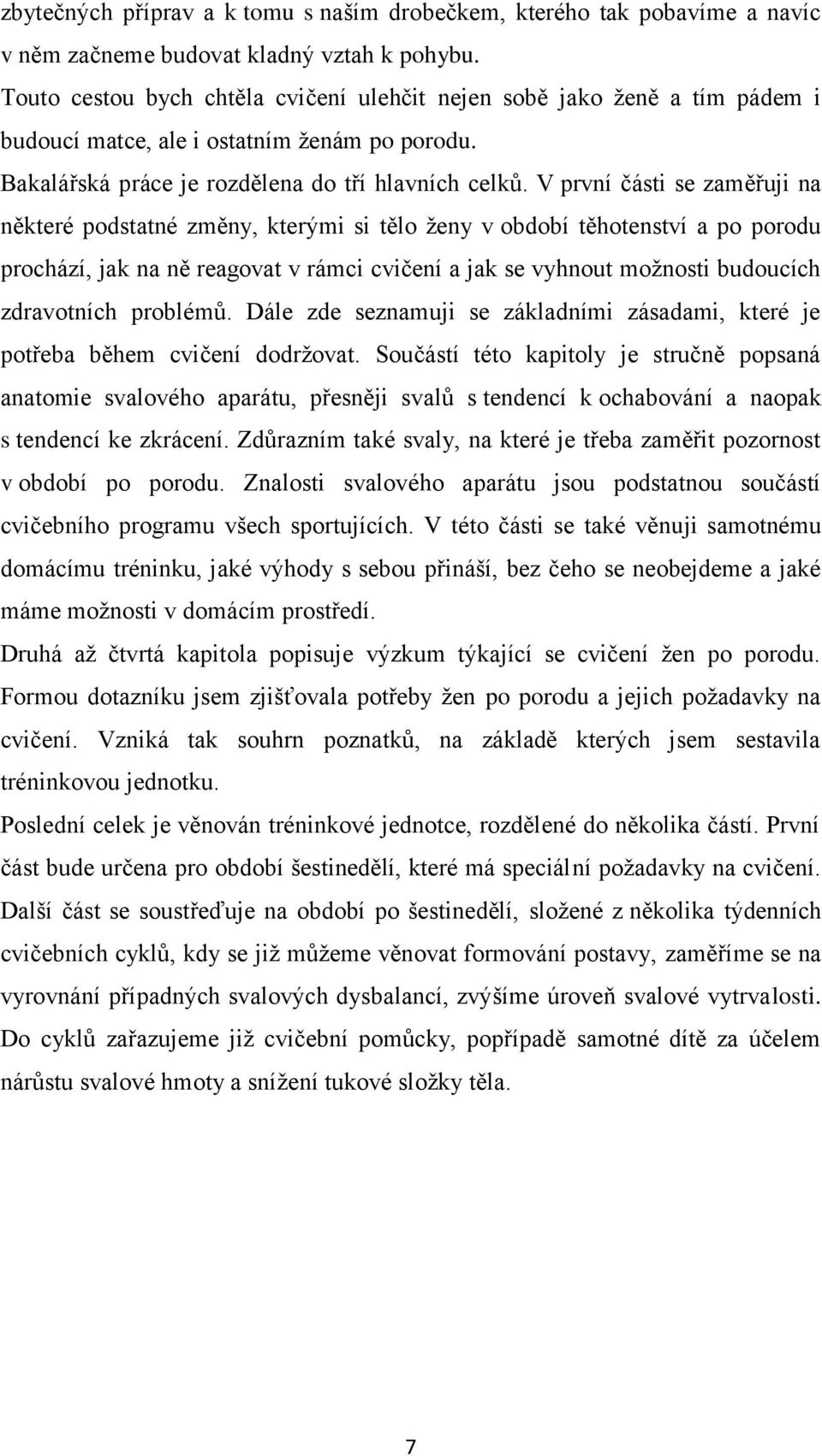 V první části se zaměřuji na některé podstatné změny, kterými si tělo ženy v období těhotenství a po porodu prochází, jak na ně reagovat v rámci cvičení a jak se vyhnout možnosti budoucích