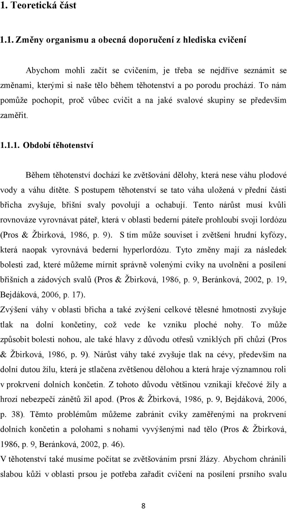 1.1. Období těhotenství Během těhotenství dochází ke zvětšování dělohy, která nese váhu plodové vody a váhu dítěte.