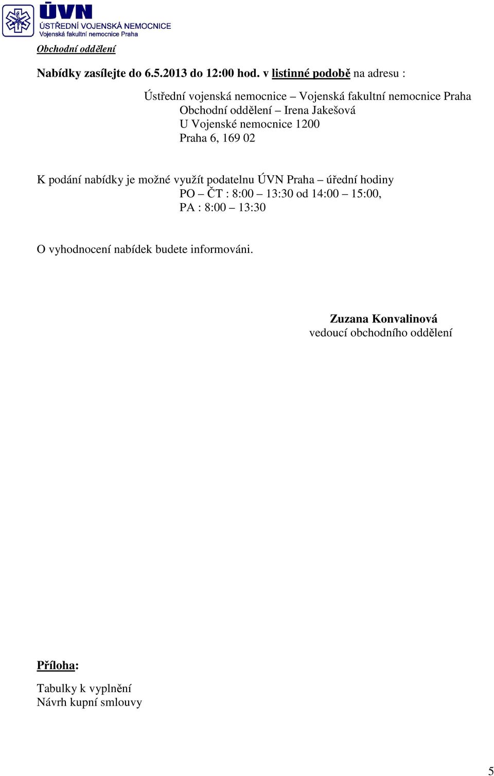 Jakešová U Vojenské nemocnice 1200 Praha 6, 169 02 K podání nabídky je možné využít podatelnu ÚVN Praha úřední