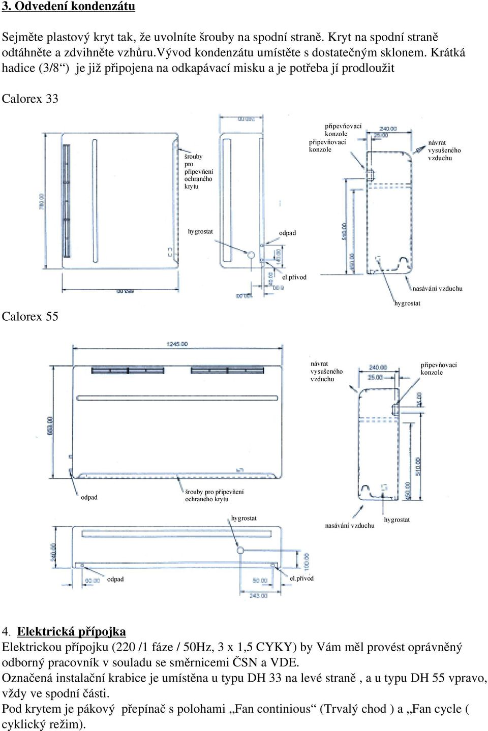 přívod nasávání vzduchu Calorex 55 návrat vysušeného vzduchu šrouby pro připevňení ochraného krytu nasávání vzduchu el.přívod 4.