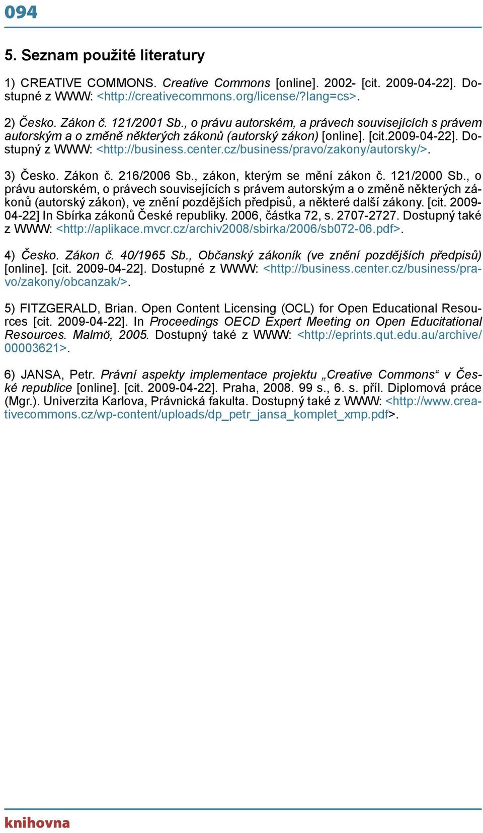 cz/business/pravo/zakony/autorsky/>. 3) Česko. Zákon č. 216/2006 Sb., zákon, kterým se mění zákon č. 121/2000 Sb.