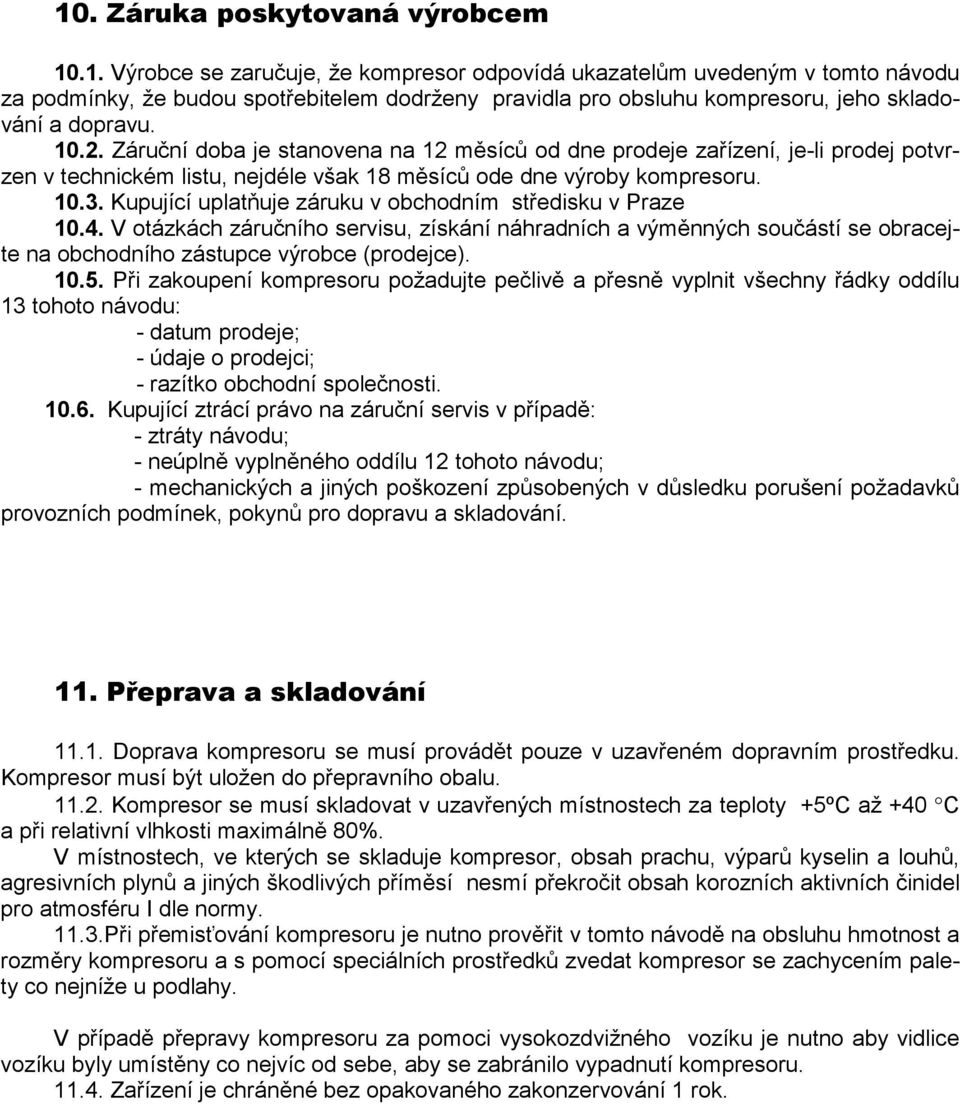 Kupující uplatňuje záruku v obchodním středisku v Praze 10.4. V otázkách záručního servisu, získání náhradních a výměnných součástí se obracejte na obchodního zástupce výrobce (prodejce). 10.5.