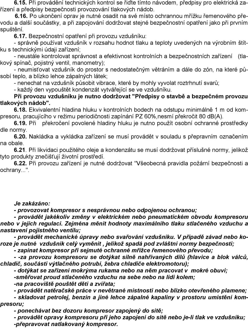 Bezpečnostní opatření při provozu vzdušníku: - správně používat vzdušník v rozsahu hodnot tlaku a teploty uvedených na výrobním štítku s technickými údaji zařízení; - neustále kontrolovat správnost a