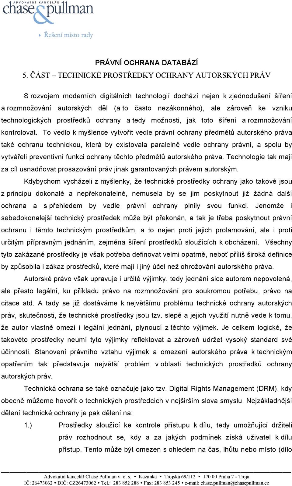 ke vzniku technologických prostředků ochrany a tedy možnosti, jak toto šíření a rozmnožování kontrolovat.