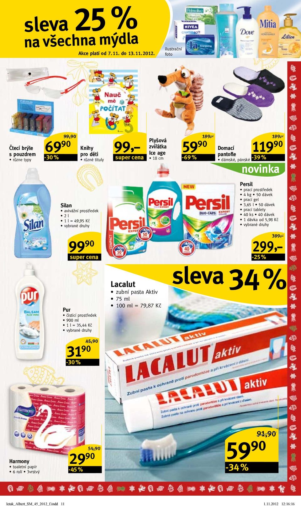 pantofle dámské, pánské 199,-/ 119-39 % novinka Silan avivážní prostředek 2 l 1 l = 49,95 Kč Persil prací prostředek 4 kg 50 dávek prací gel 3,65 l 50 dávek prací tablety 40