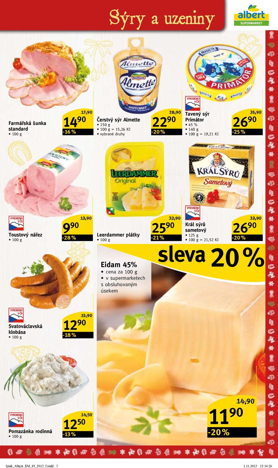 g = 21,52 Kč 25 33,/ 26-20 % Eidam 45% cena za 100 g v supermarketech s obsluhovaným úsekem sleva 20 % Svatováclavská