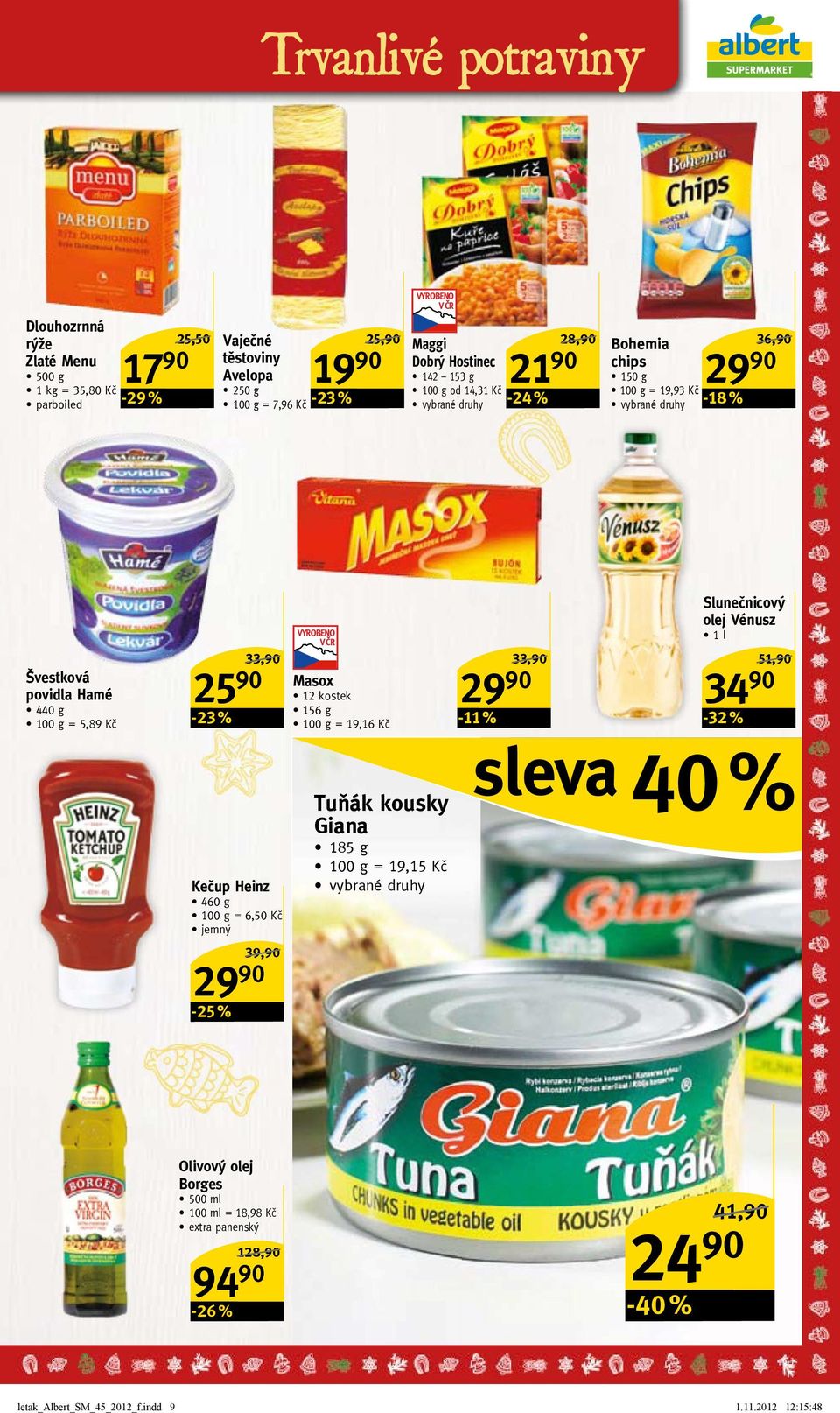 12 kostek 156 g = 19,16 Kč Slunečnicový olej Vénusz 1 l 33,/ 29 51,/ 34-11 % -32 % Kečup Heinz 460 g = 6,50 Kč jemný 39,/ 29 Tuňák kousky Giana 185 g =