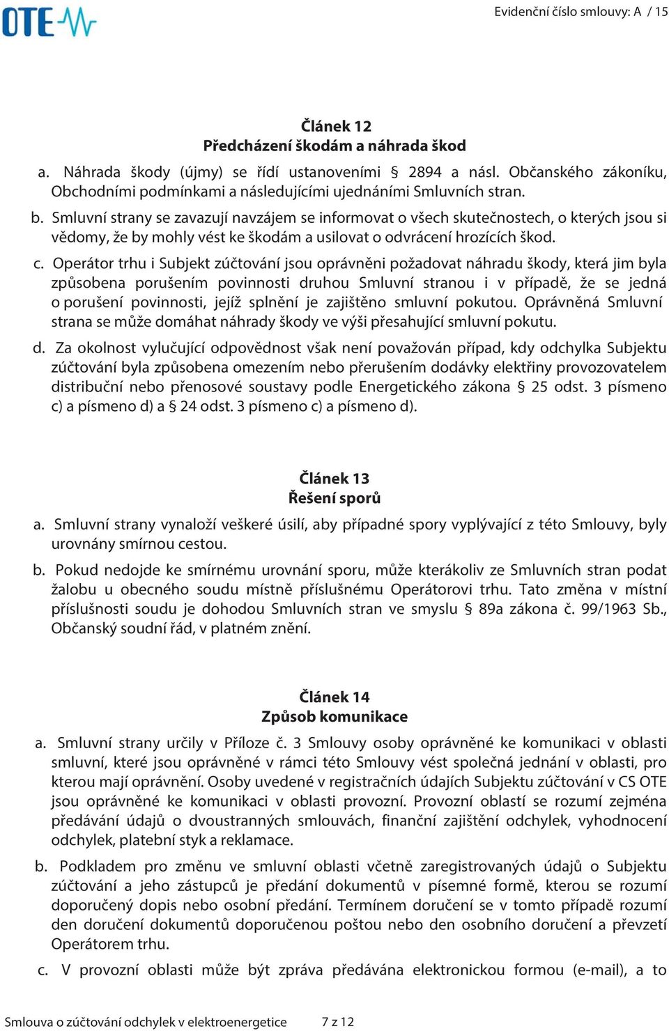 Operátor trhu i Subjekt zúčtování jsou oprávněni požadovat náhradu škody, která jim byla způsobena porušením povinnosti druhou Smluvní stranou i v případě, že se jedná o porušení povinnosti, jejíž