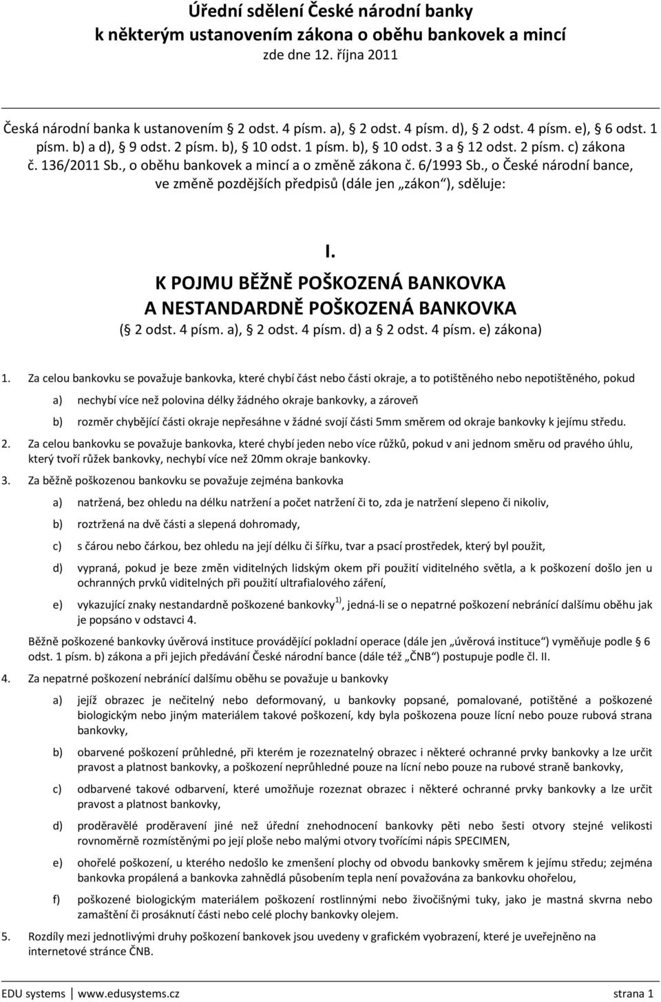 , o České národní bance, ve změně pozdějších předpisů (dále jen zákon ), sděluje: I. K POJMU BĚŽNĚ POŠKOZENÁ BANKOVKA A NESTANDARDNĚ POŠKOZENÁ BANKOVKA ( 2 odst. 4 písm. a), 2 odst. 4 písm. d) a 2 odst.