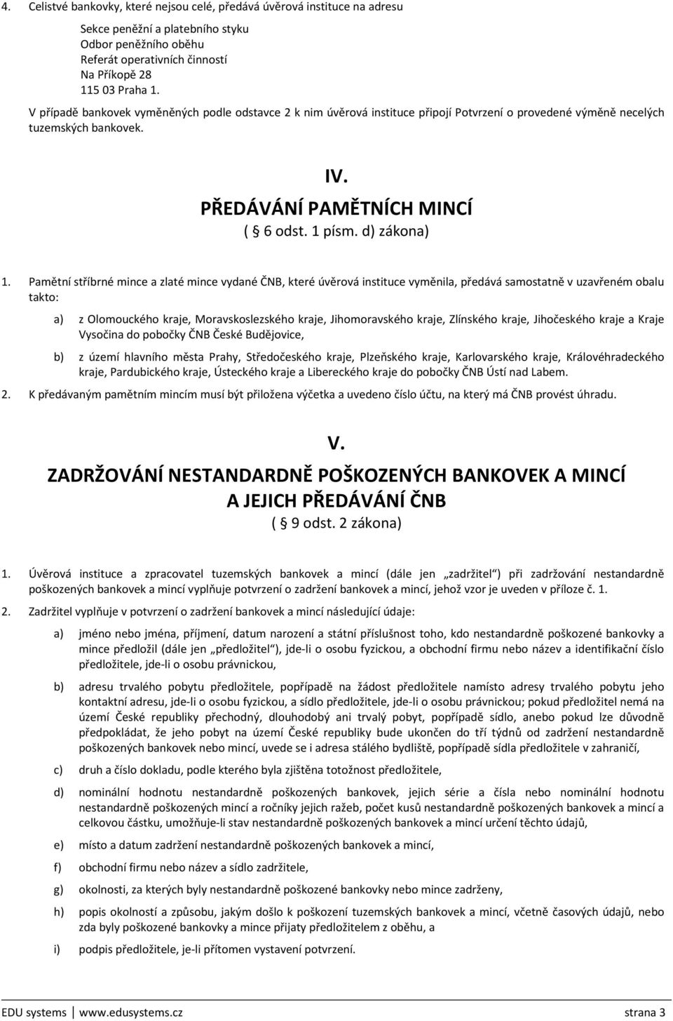 Pamětní stříbrné mince a zlaté mince vydané ČNB, které úvěrová instituce vyměnila, předává samostatně v uzavřeném obalu takto: a) z Olomouckého kraje, Moravskoslezského kraje, Jihomoravského kraje,