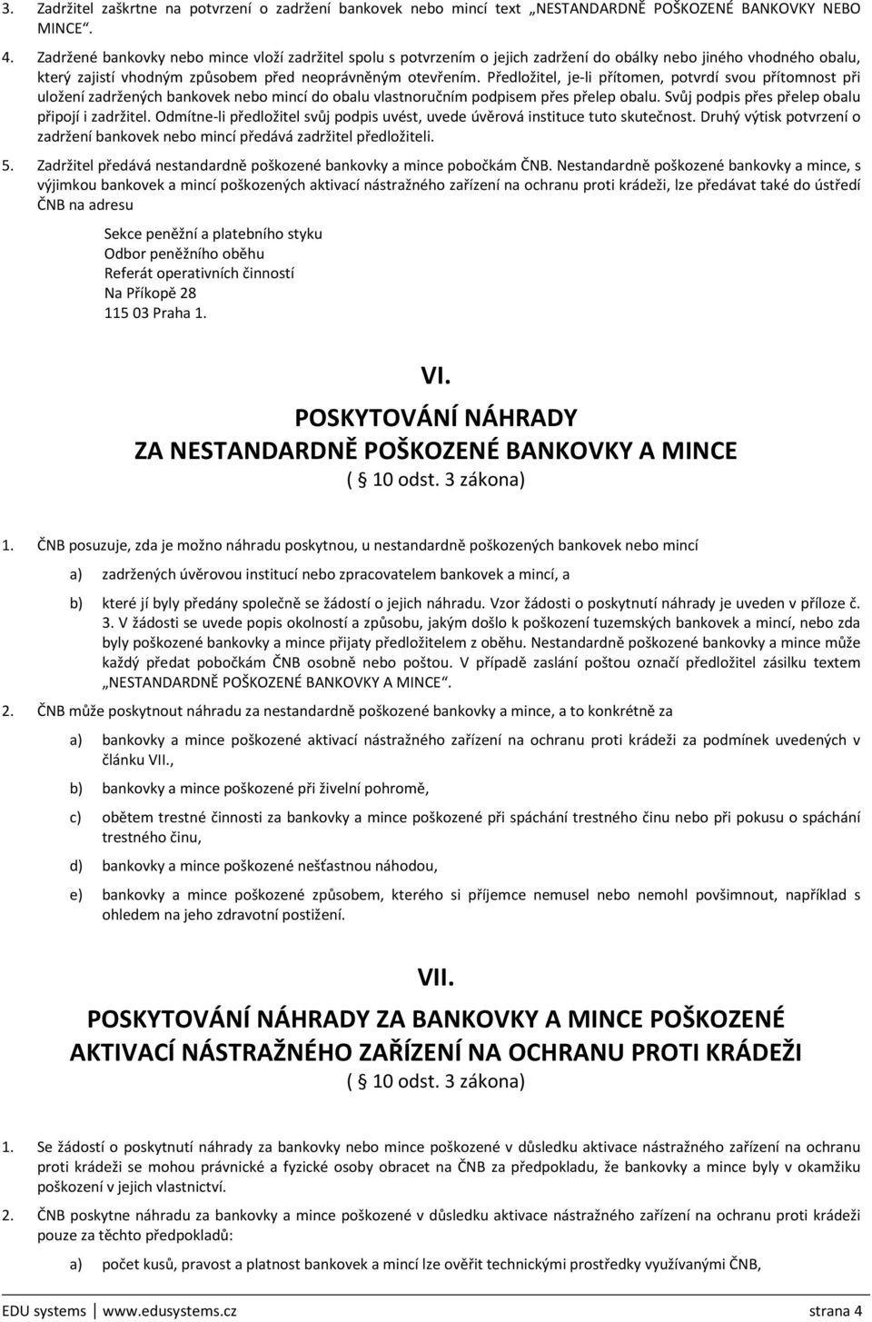 Předložitel, je-li přítomen, potvrdí svou přítomnost při uložení zadržených bankovek nebo mincí do obalu vlastnoručním podpisem přes přelep obalu. Svůj podpis přes přelep obalu připojí i zadržitel.