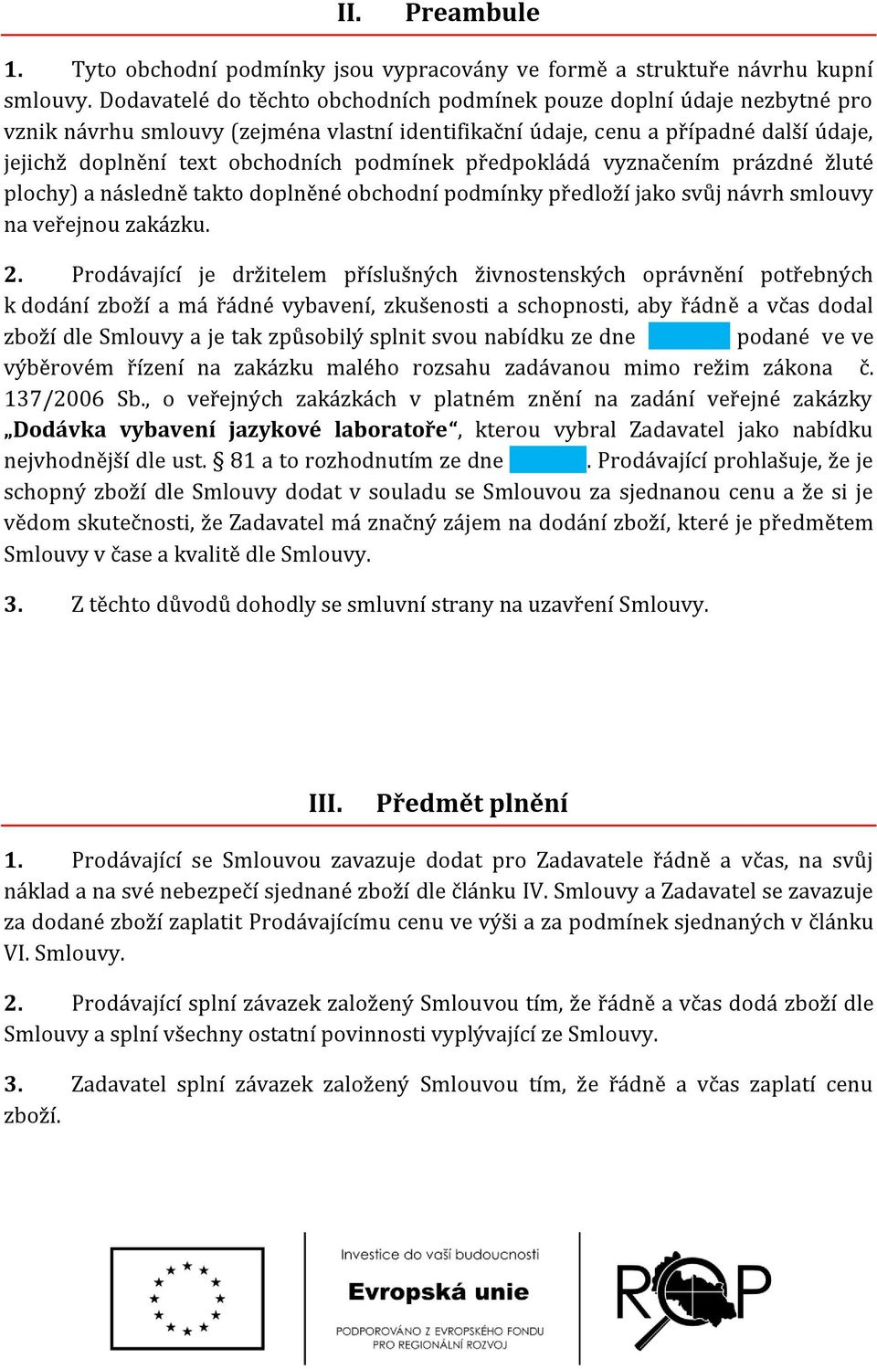 podmínek předpokládá vyznačením prázdné žluté plochy) a následně takto doplněné obchodní podmínky předloží jako svůj návrh smlouvy na veřejnou zakázku. 2.